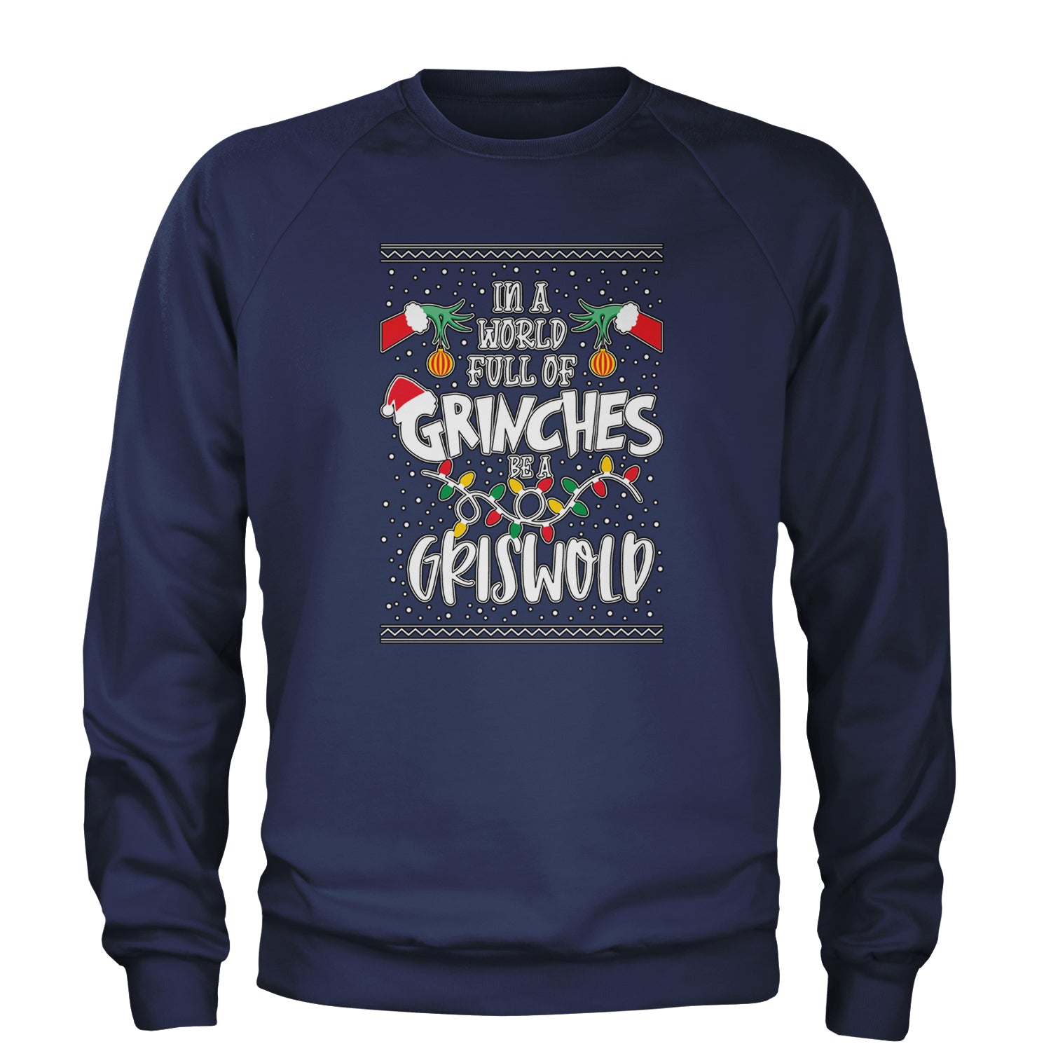 In A World Full Of Grinches, Be A Griswold Adult Crewneck Sweatshirt Navy Blue