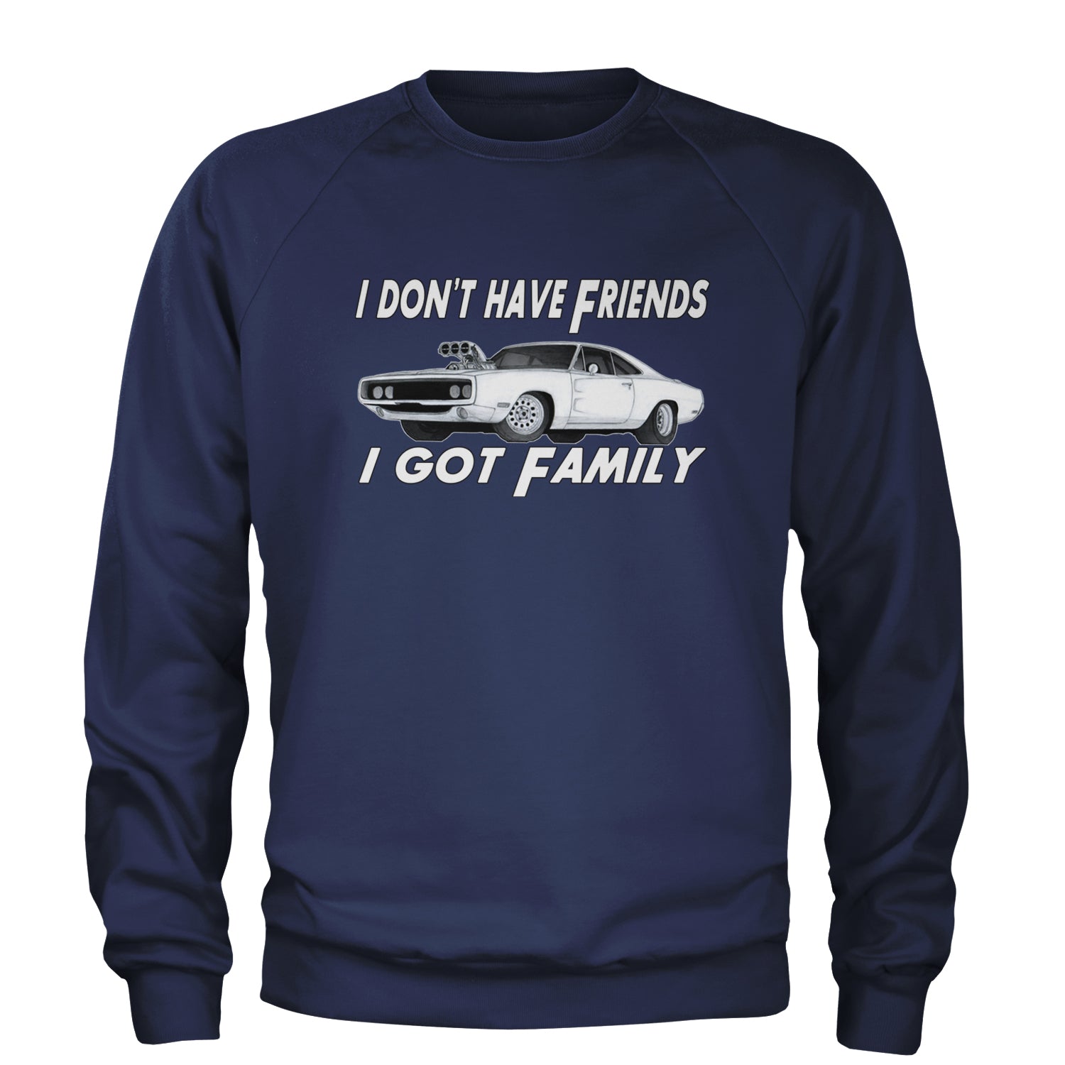 I Don't Have Friends, I Got Family Adult Crewneck Sweatshirt Navy Blue