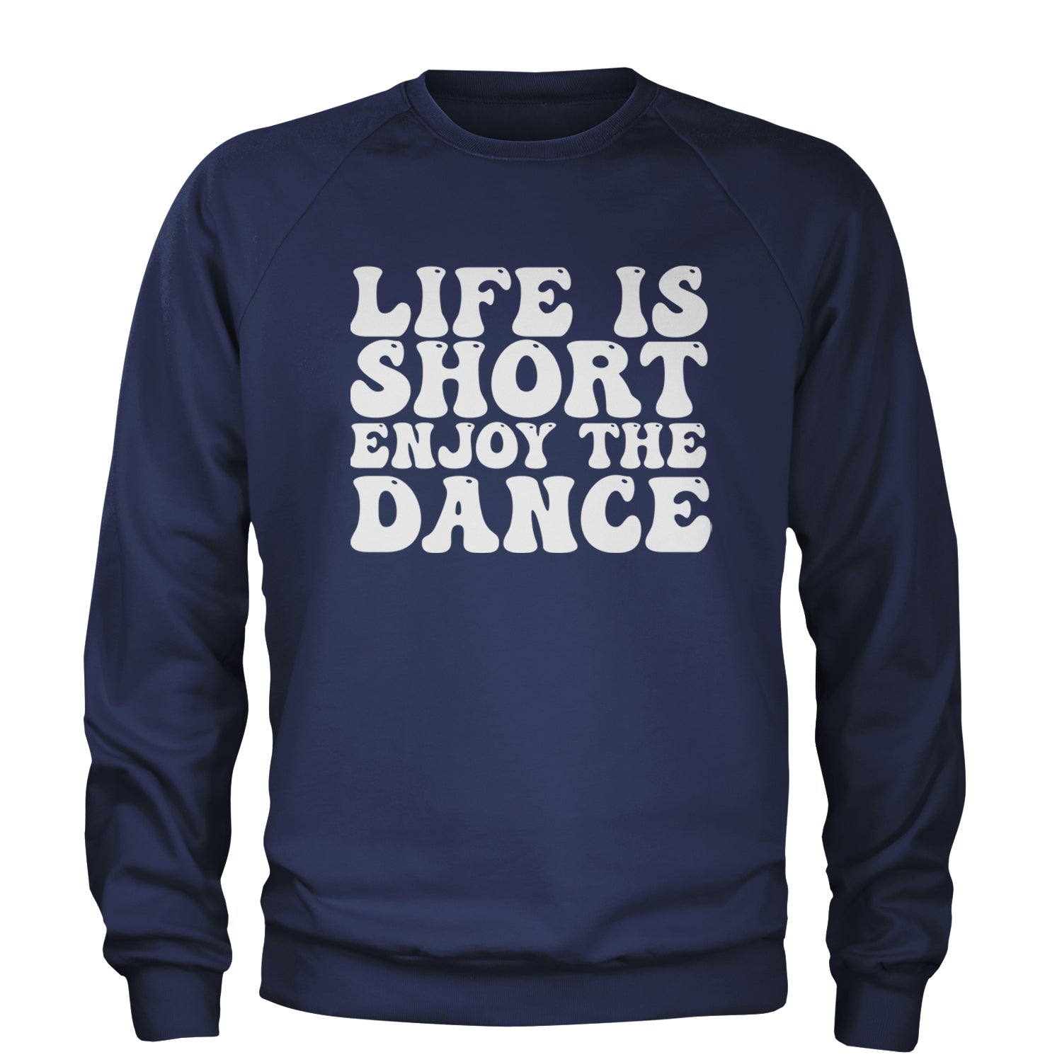 Life Is Short Enjoy The Dance Adult Crewneck Sweatshirt Navy Blue