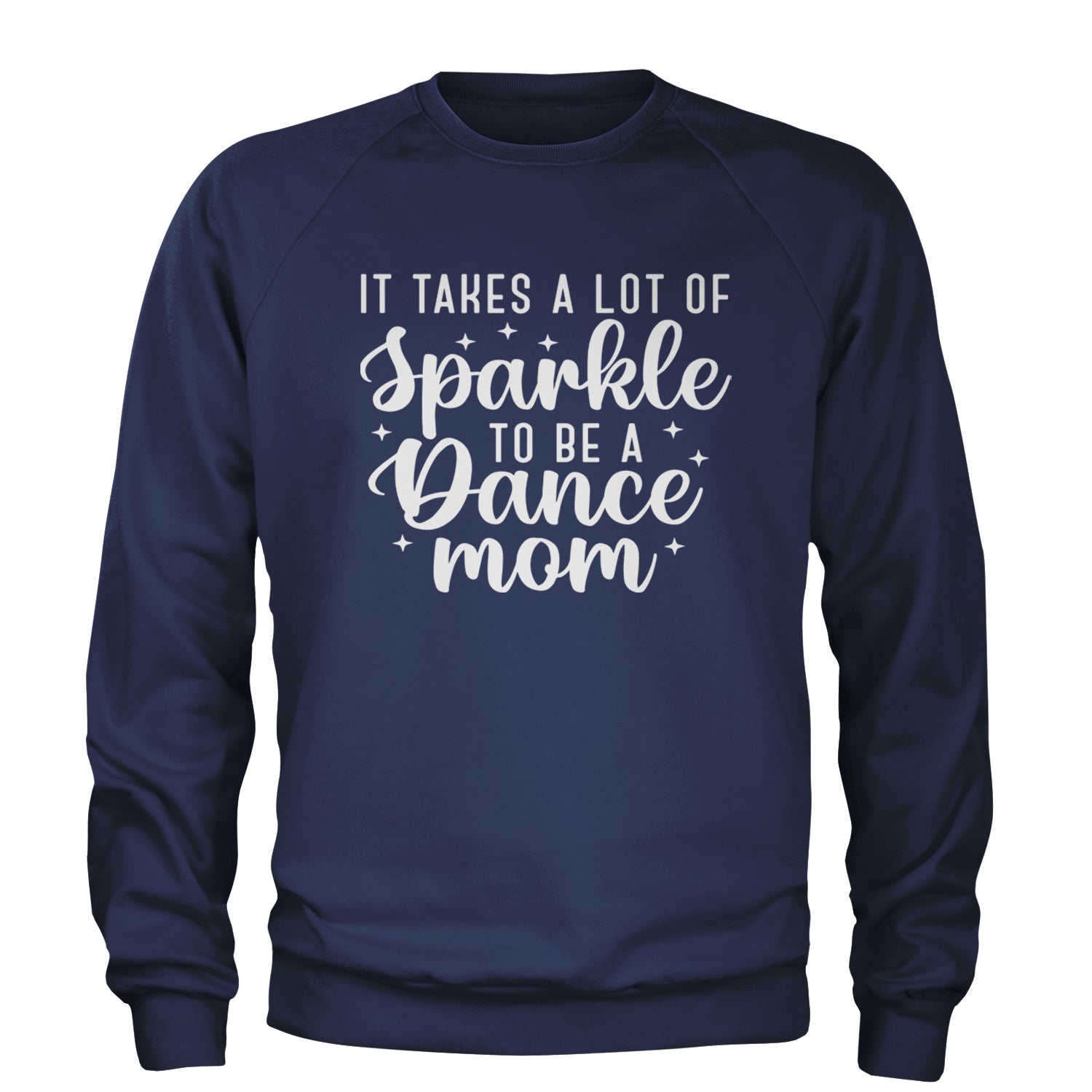 It Takes A Lot Of Sparkle To Be A Dance Mom Adult Crewneck Sweatshirt Navy Blue