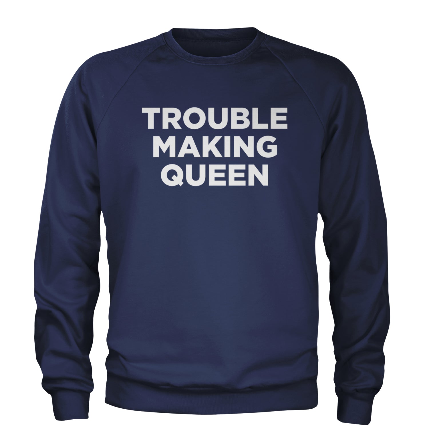 Trouble Making Queen Material Girl Celebration Adult Crewneck Sweatshirt Navy Blue