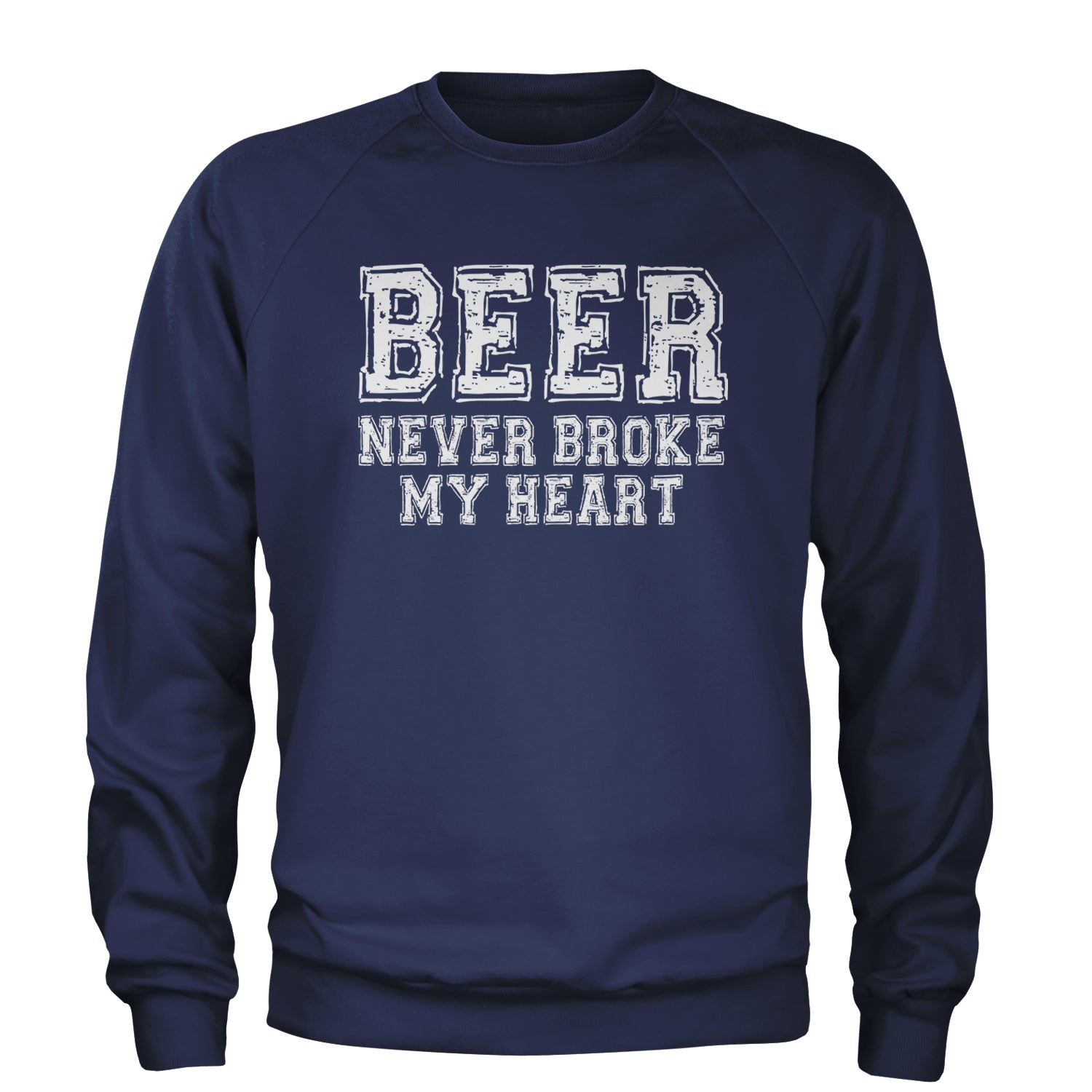 Beer Never Broke My Heart Funny Drinking Adult Crewneck Sweatshirt Navy Blue