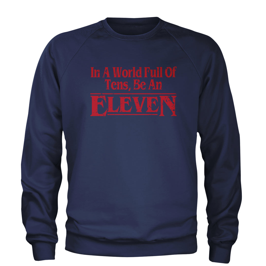 In A World Full Of Tens, Be An Eleven Adult Crewneck Sweatshirt Navy Blue