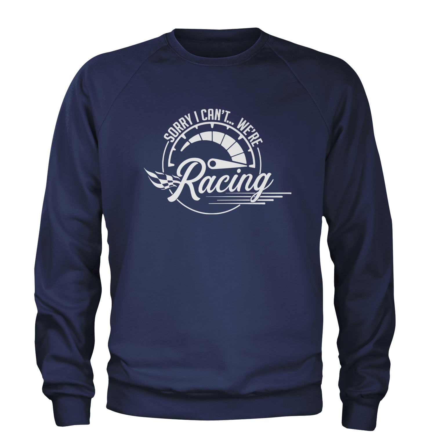 Sorry I Can't, We're Racing Adult Crewneck Sweatshirt Navy Blue