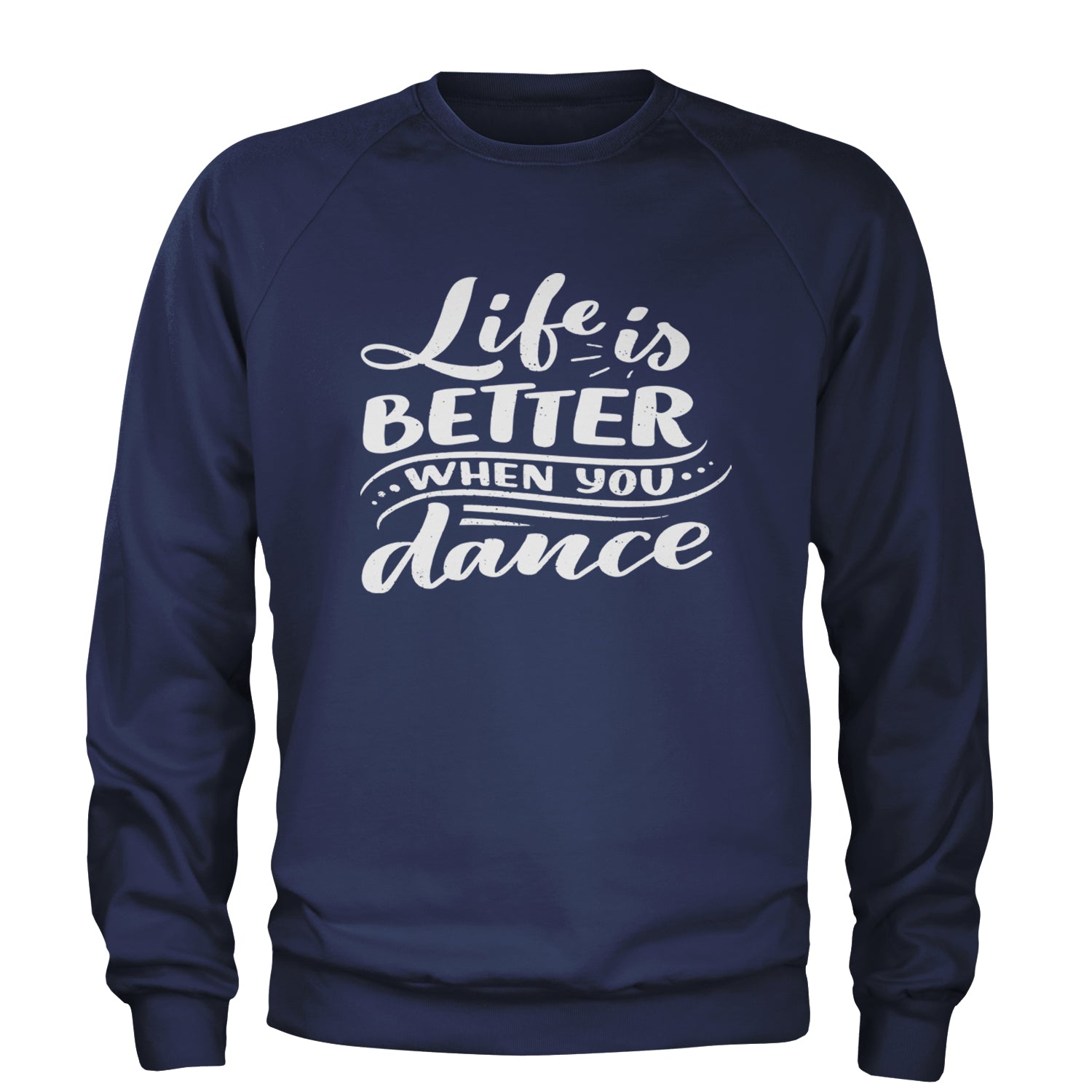 Life is Better When You Dance Adult Crewneck Sweatshirt Navy Blue