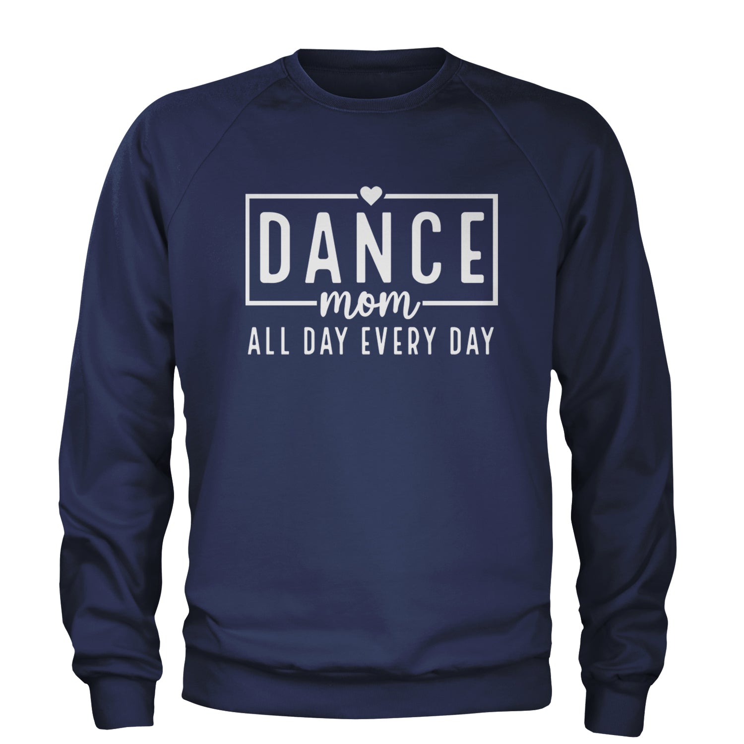 Dance Mom All Day Every Day Adult Crewneck Sweatshirt Navy Blue