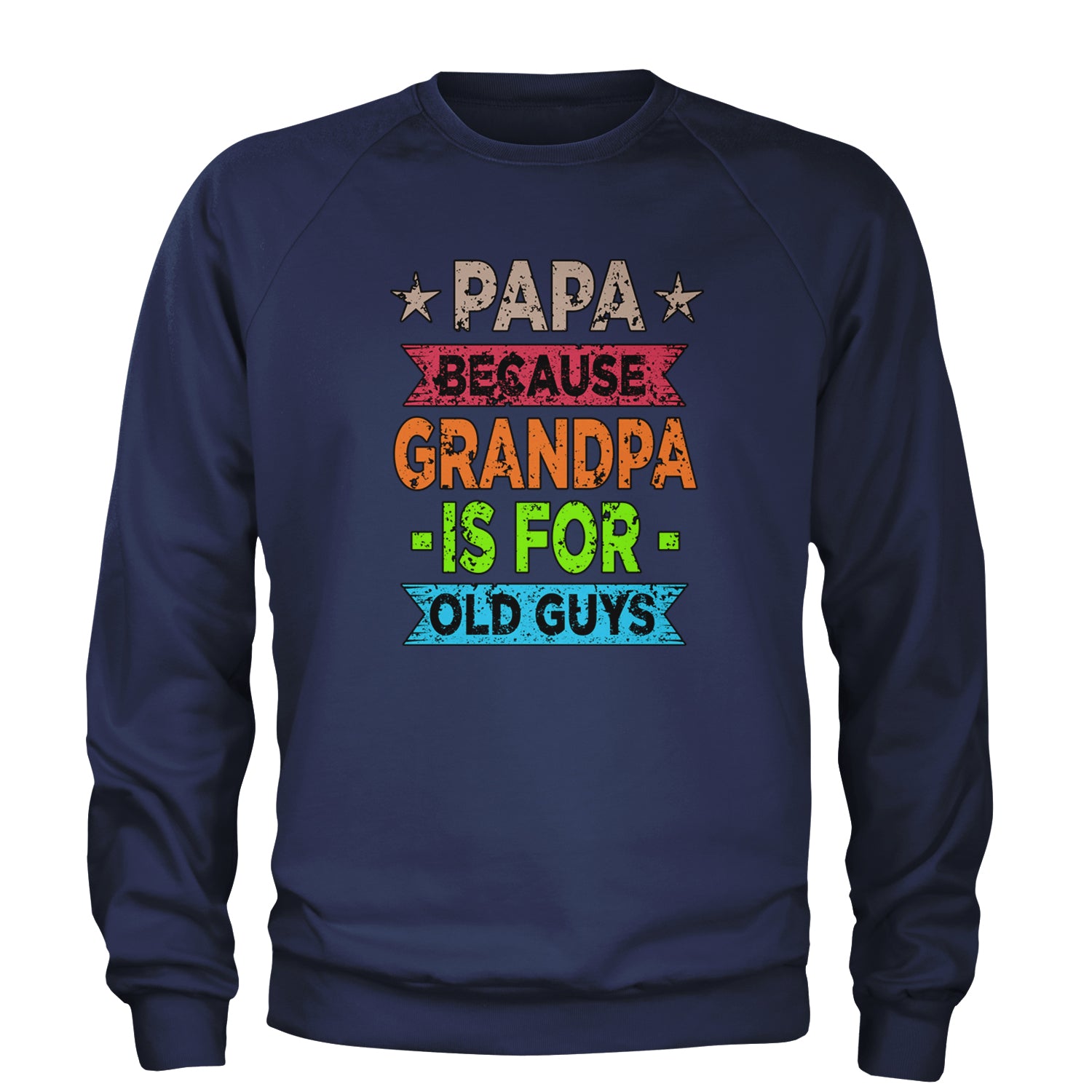 Papa Because Grandpa Is For Old Guys Adult Crewneck Sweatshirt Navy Blue