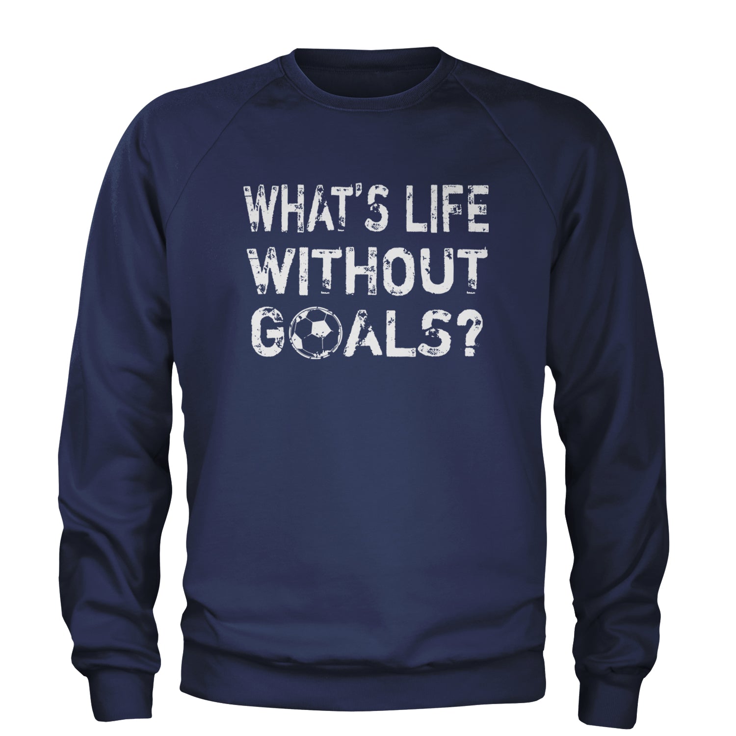 What's Life Without Goals Soccer Futbol Adult Crewneck Sweatshirt Navy Blue