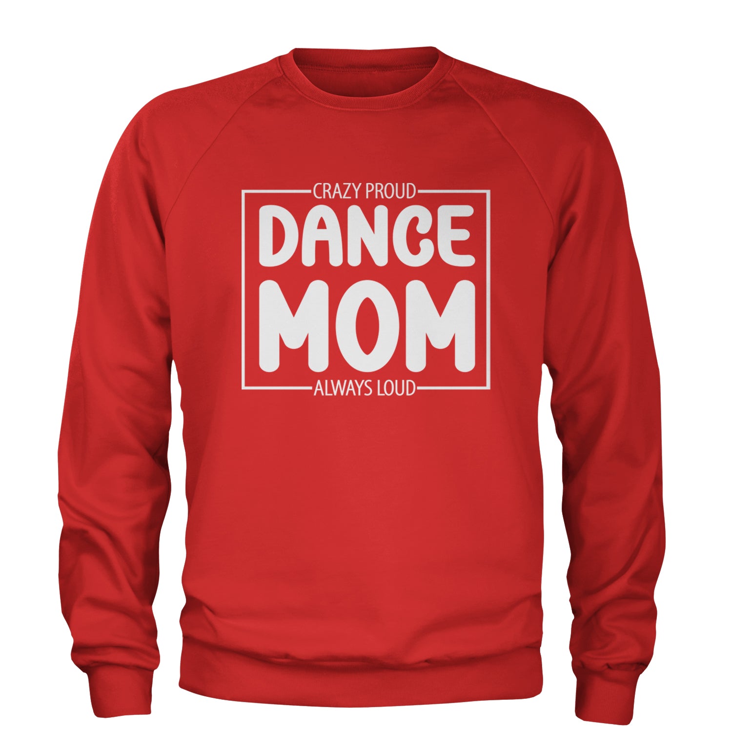 Dance Mom Crazy Loud Always Proud Adult Crewneck Sweatshirt Red