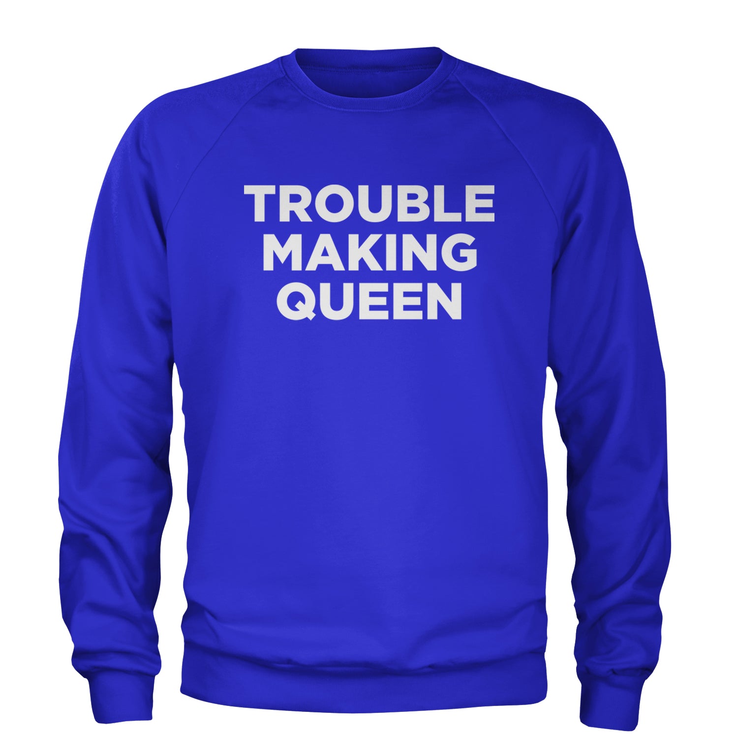 Trouble Making Queen Material Girl Celebration Adult Crewneck Sweatshirt Royal Blue