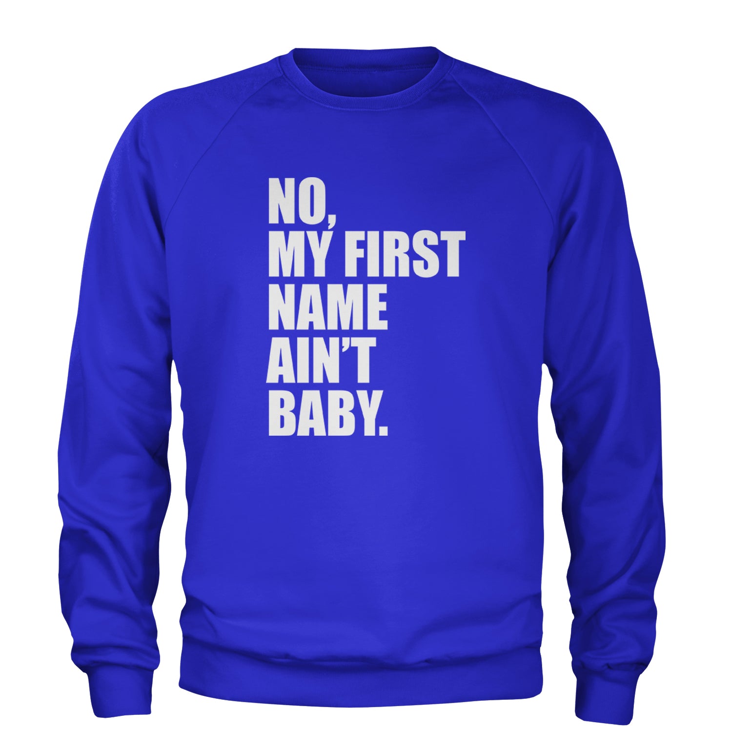 No My First Name Ain't Baby Together Again Adult Crewneck Sweatshirt Royal Blue