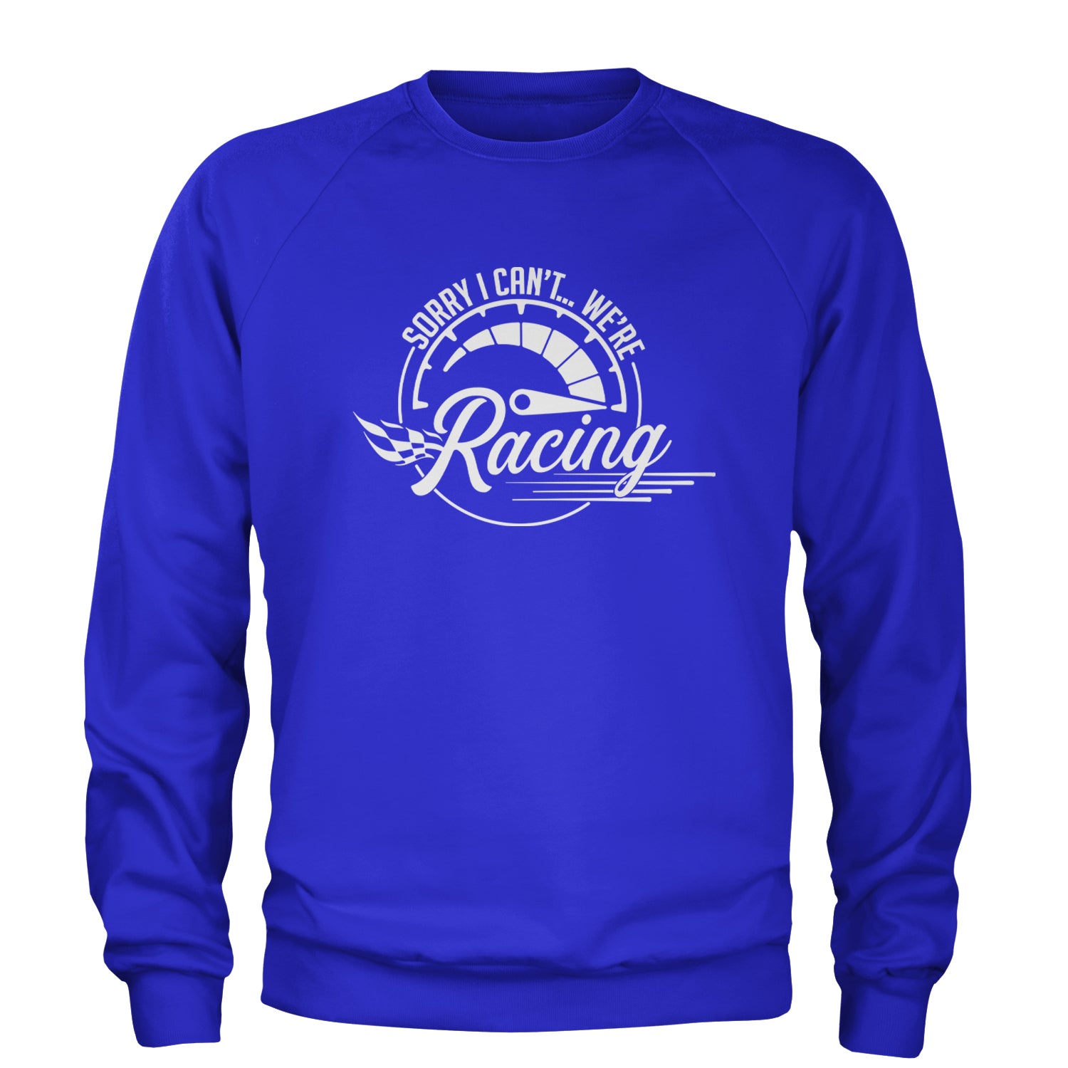 Sorry I Can't, We're Racing Adult Crewneck Sweatshirt Royal Blue