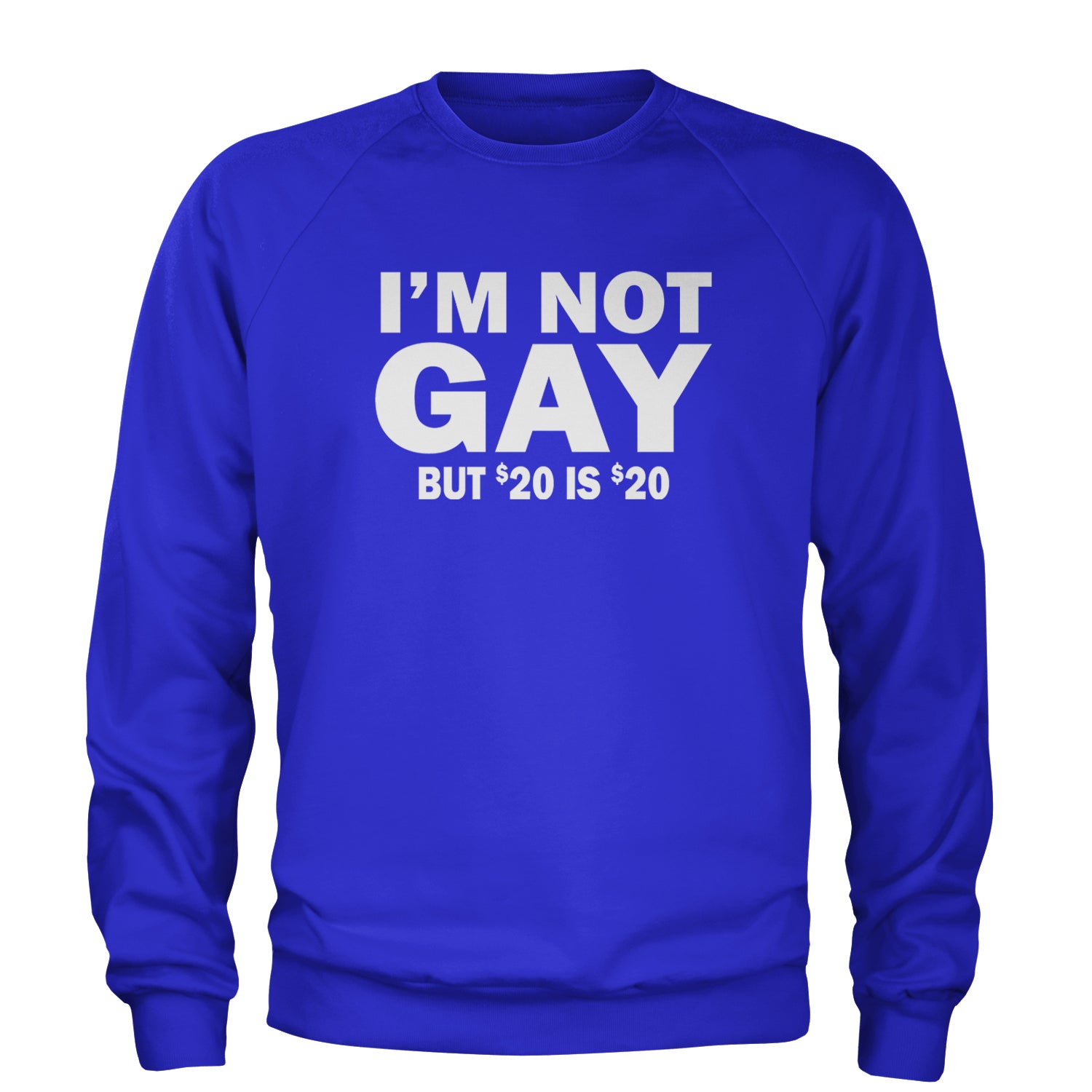 I'm Not Gay, But $20 Bucks is $20 Bucks Adult Crewneck Sweatshirt Royal Blue