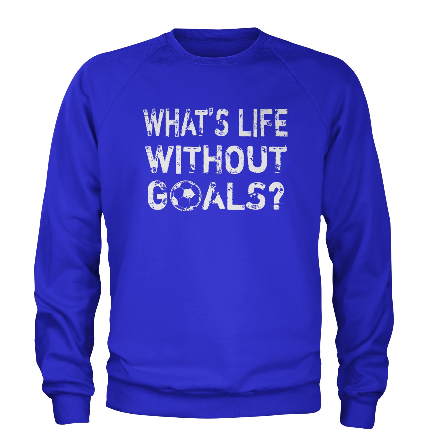 What's Life Without Goals Soccer Futbol Adult Crewneck Sweatshirt Royal Blue