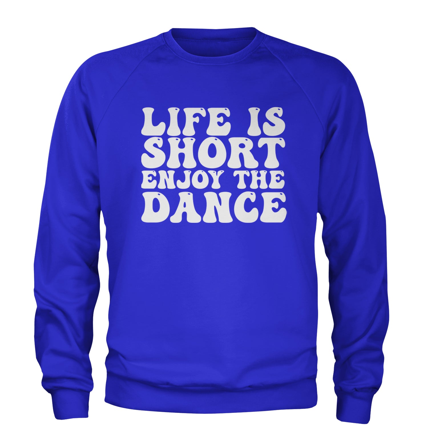 Life Is Short Enjoy The Dance Adult Crewneck Sweatshirt Royal Blue