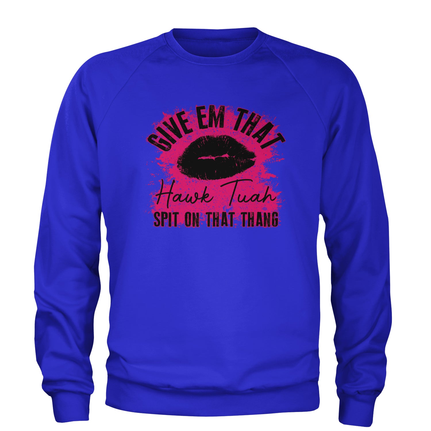 Give 'Em Hawk Tuah Spit On That Thang Adult Crewneck Sweatshirt Royal Blue