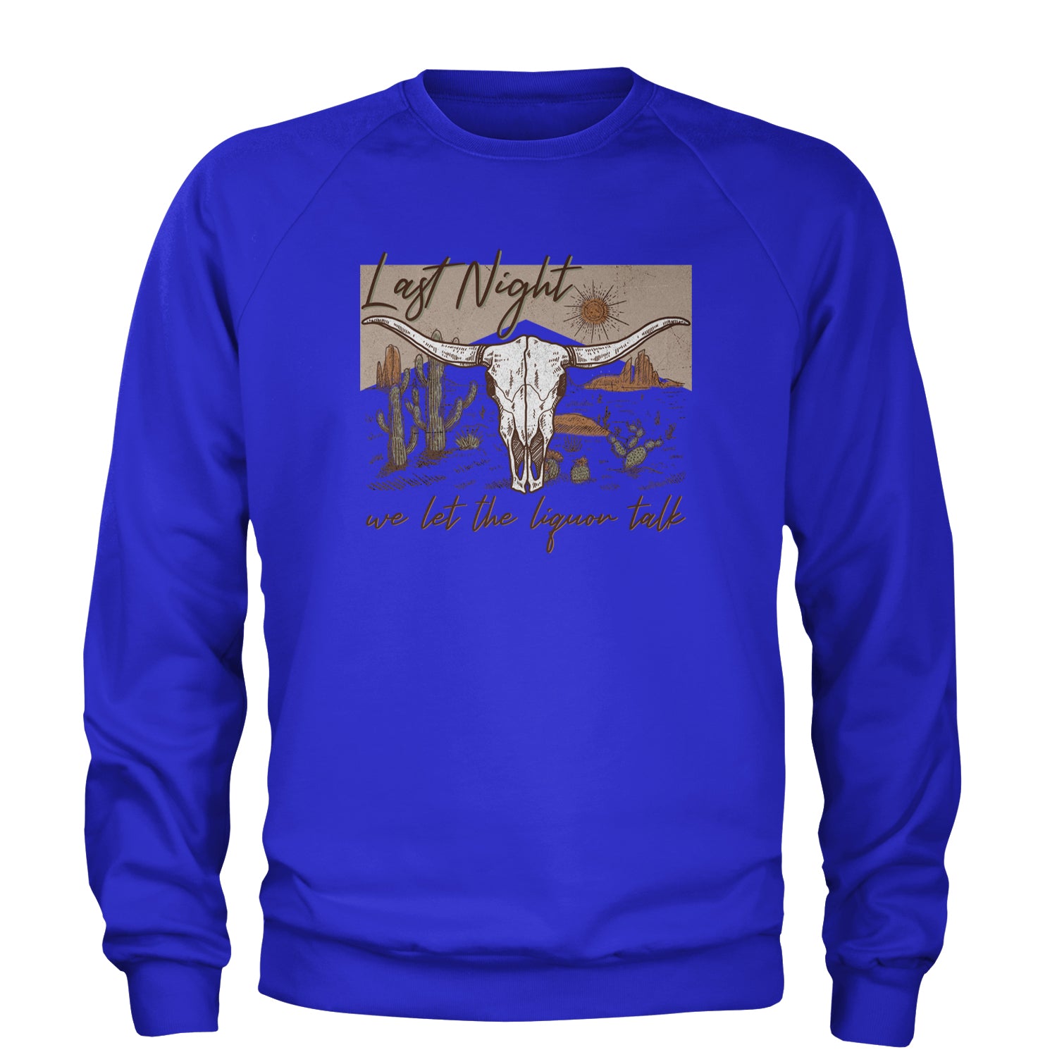 Last Night We Let The Liquor Talk Country Music Western Adult Crewneck Sweatshirt Royal Blue