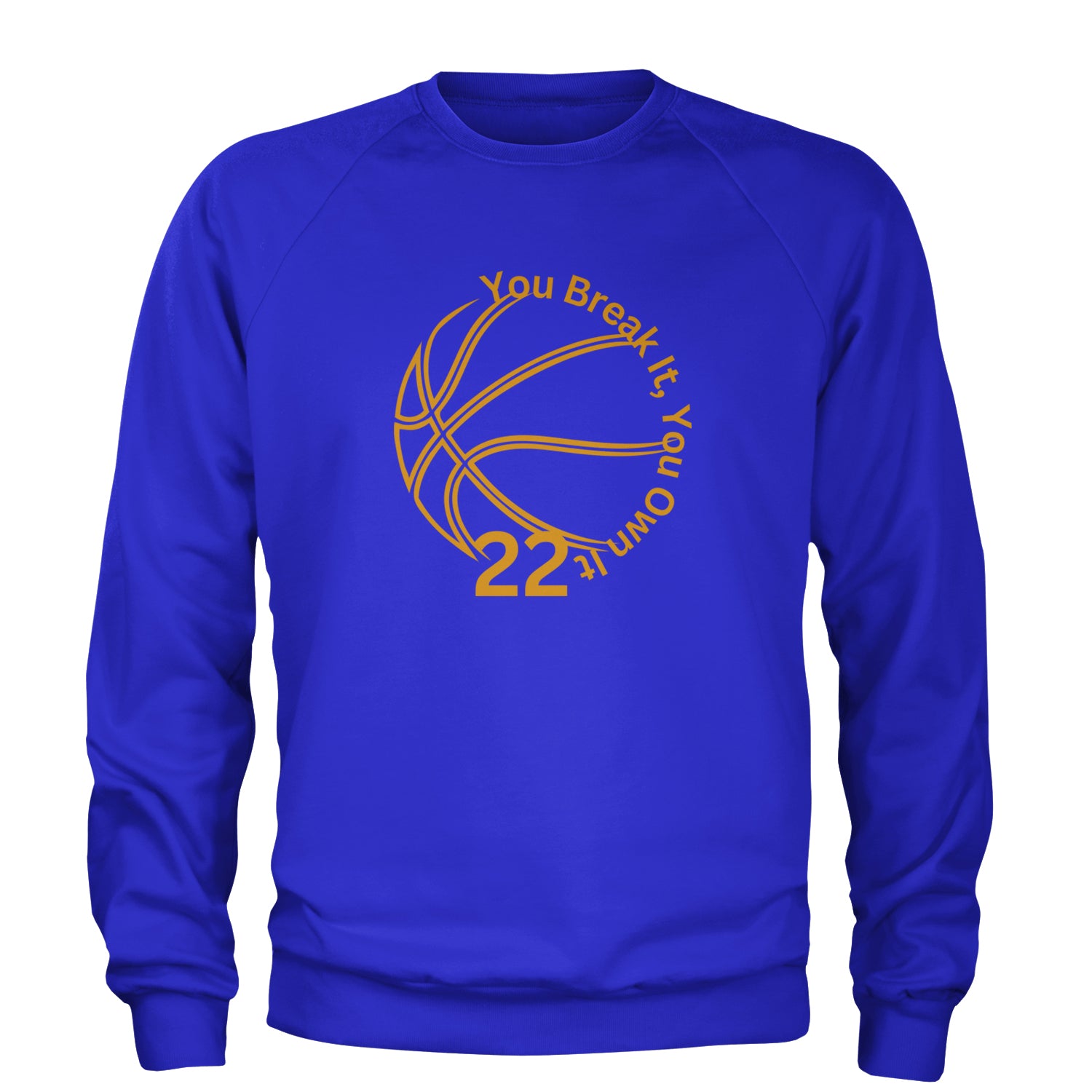 You Break It You Own It 22 Basketball Adult Crewneck Sweatshirt Royal Blue