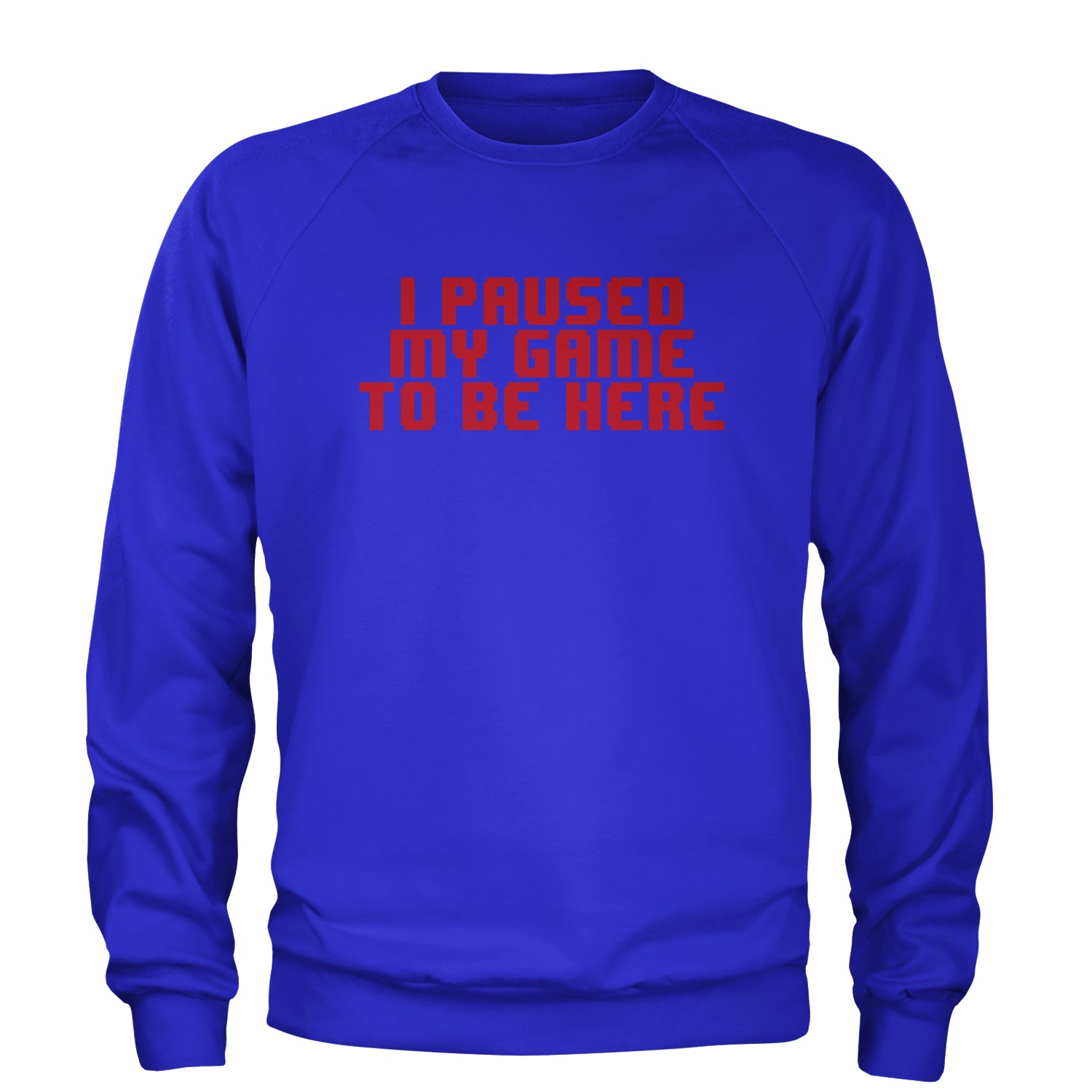 I Paused My Game To Be Here Funny Video Gamer Adult Crewneck Sweatshirt Royal Blue