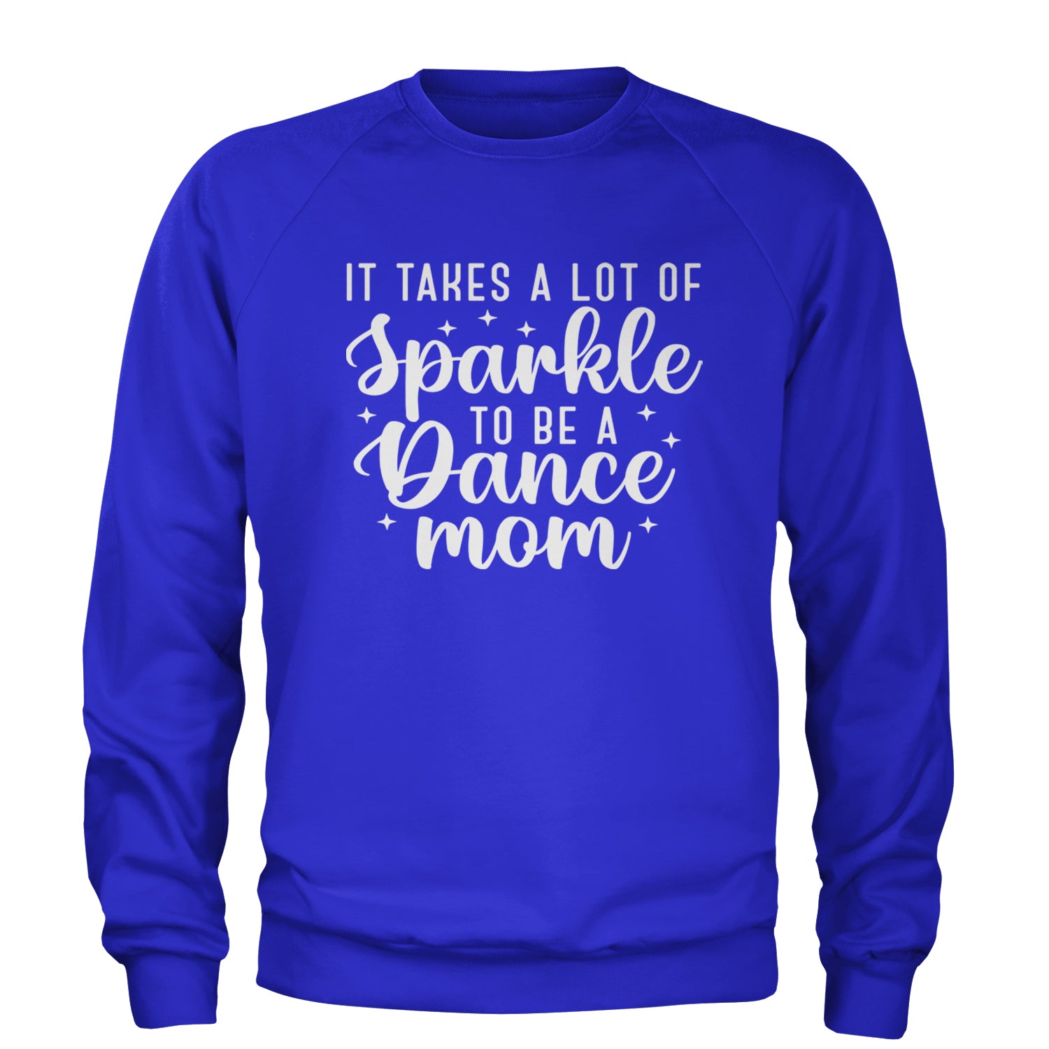 It Takes A Lot Of Sparkle To Be A Dance Mom Adult Crewneck Sweatshirt Royal Blue