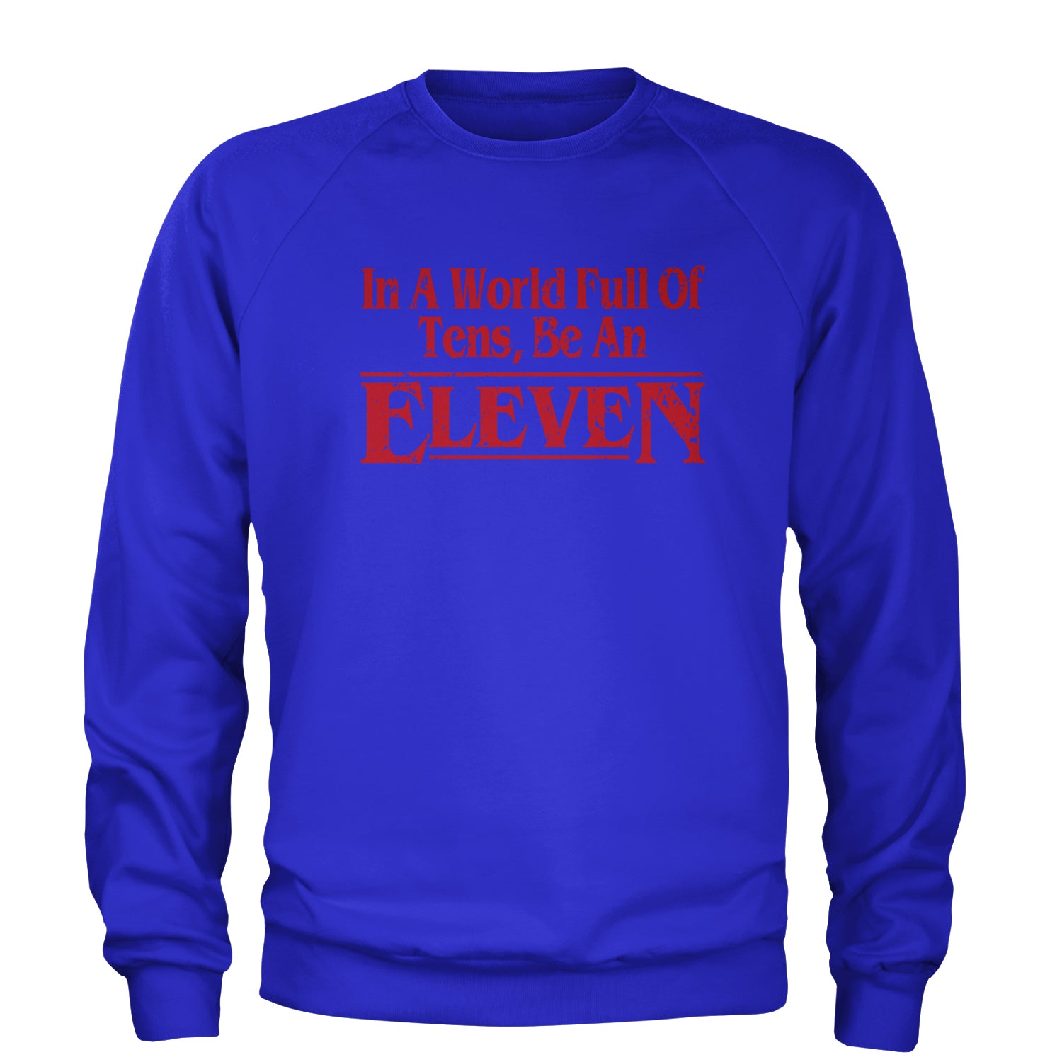 In A World Full Of Tens, Be An Eleven Adult Crewneck Sweatshirt Royal Blue