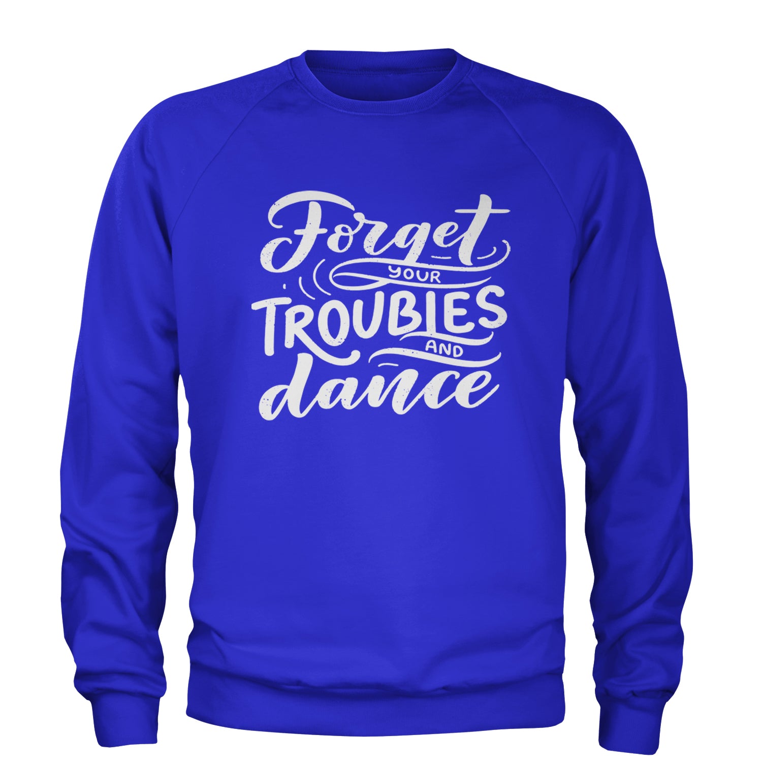 Forget Your Troubles and Dance Adult Crewneck Sweatshirt Royal Blue