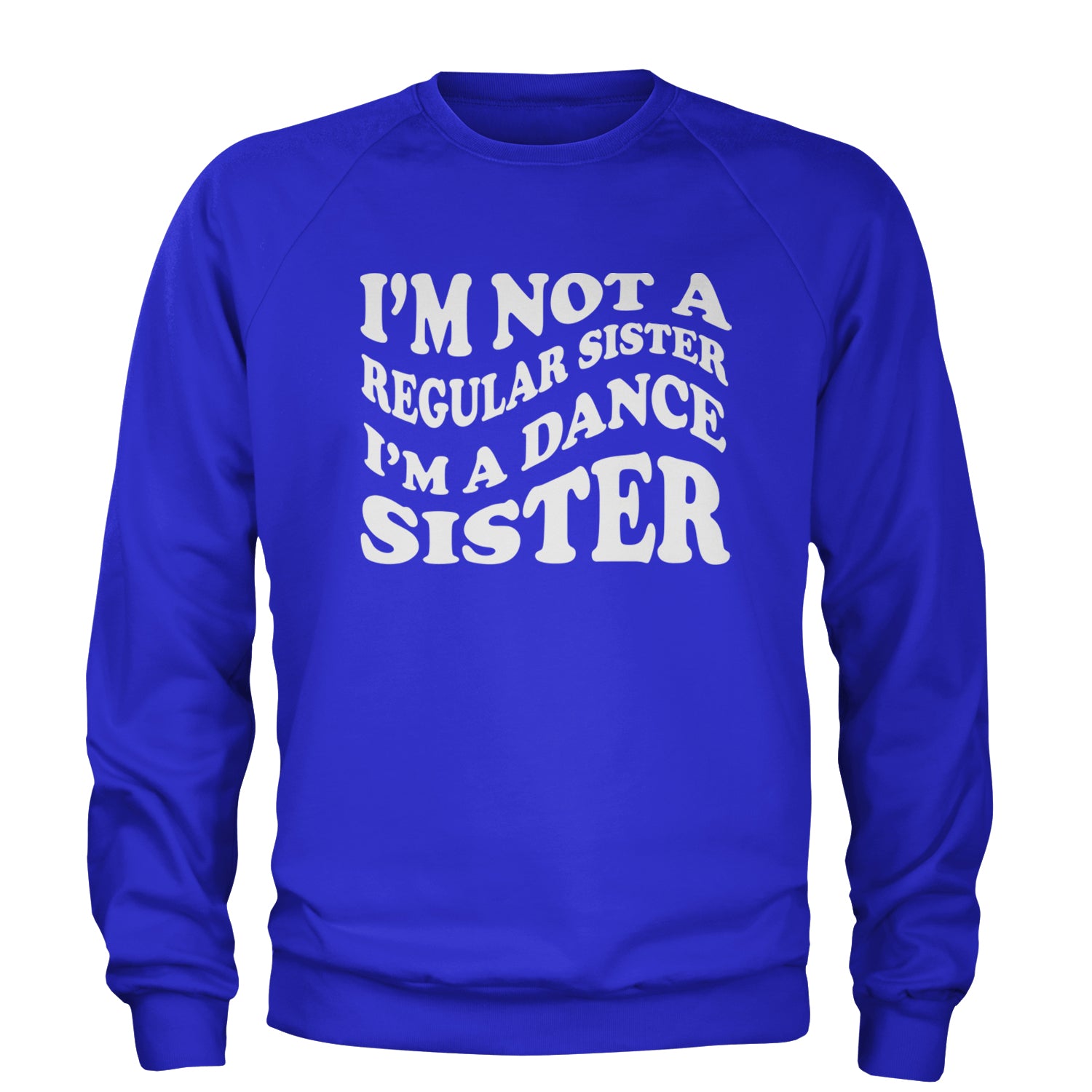 I'm Not A Regular Sister, I'm A Dance Sister Adult Crewneck Sweatshirt Royal Blue