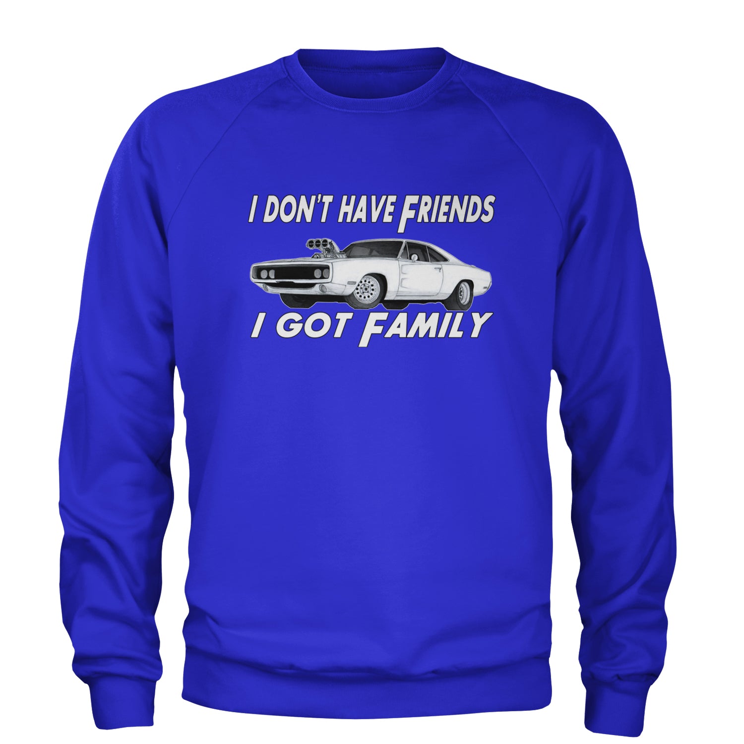 I Don't Have Friends, I Got Family Adult Crewneck Sweatshirt Royal Blue