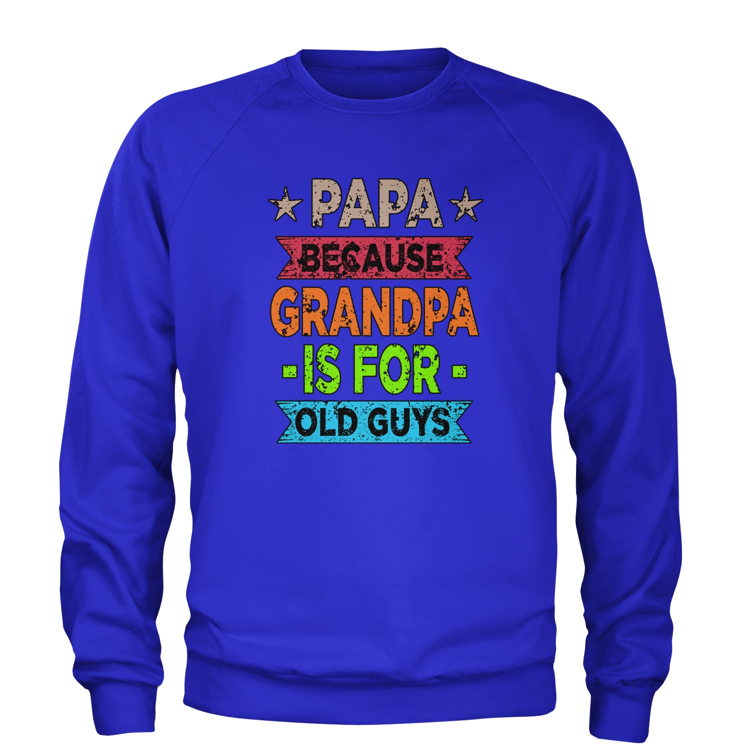 Papa Because Grandpa Is For Old Guys Adult Crewneck Sweatshirt Royal Blue