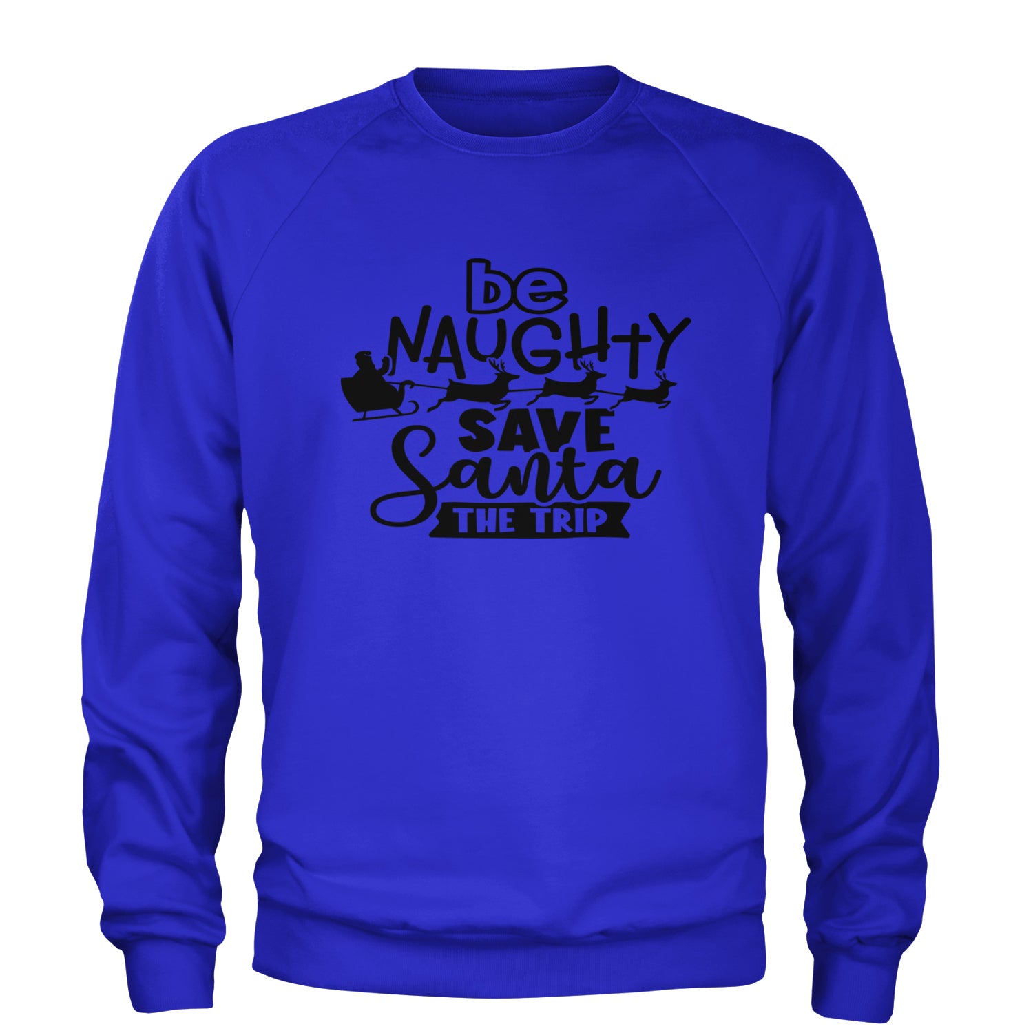 Be Naughty Save Santa the Trip Christmas Adult Crewneck Sweatshirt Royal Blue