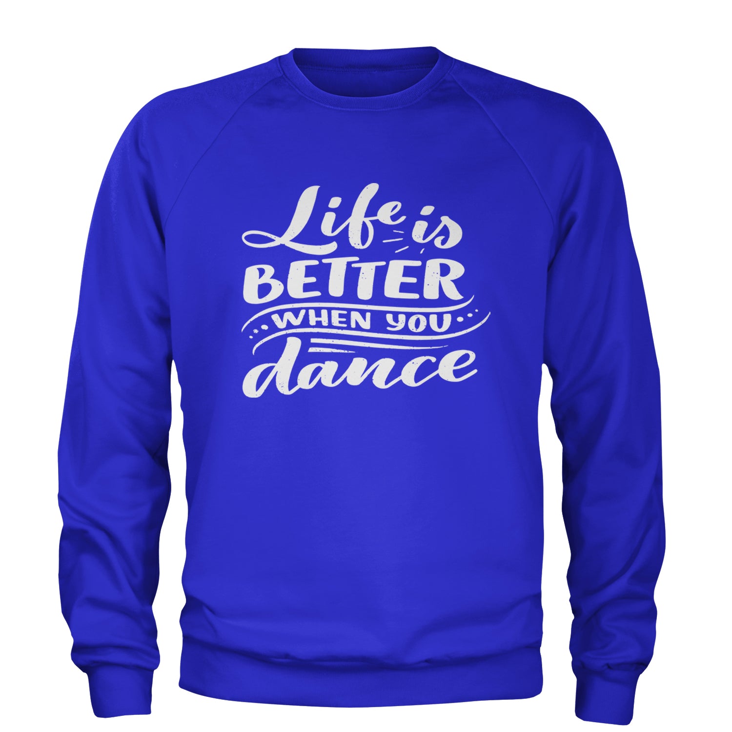 Life is Better When You Dance Adult Crewneck Sweatshirt Royal Blue