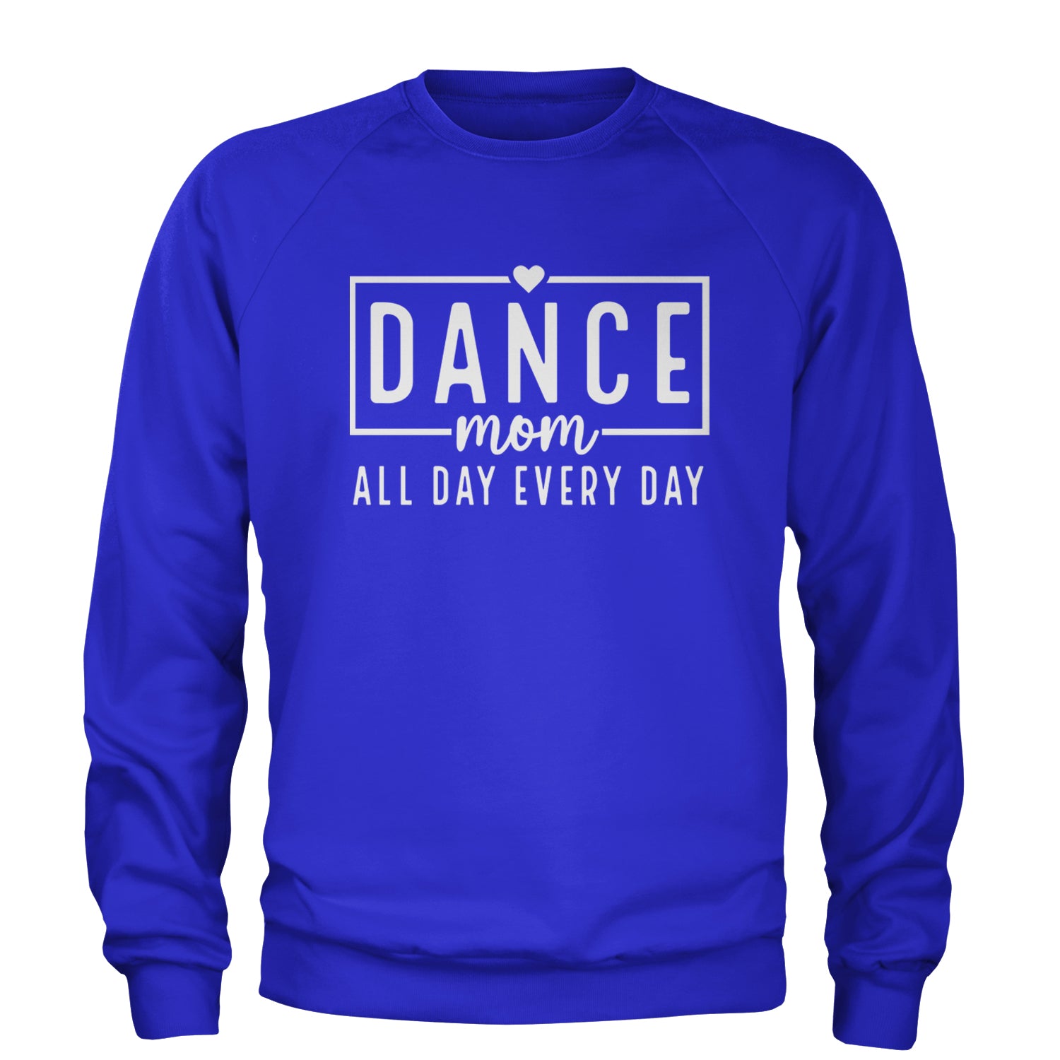 Dance Mom All Day Every Day Adult Crewneck Sweatshirt Royal Blue