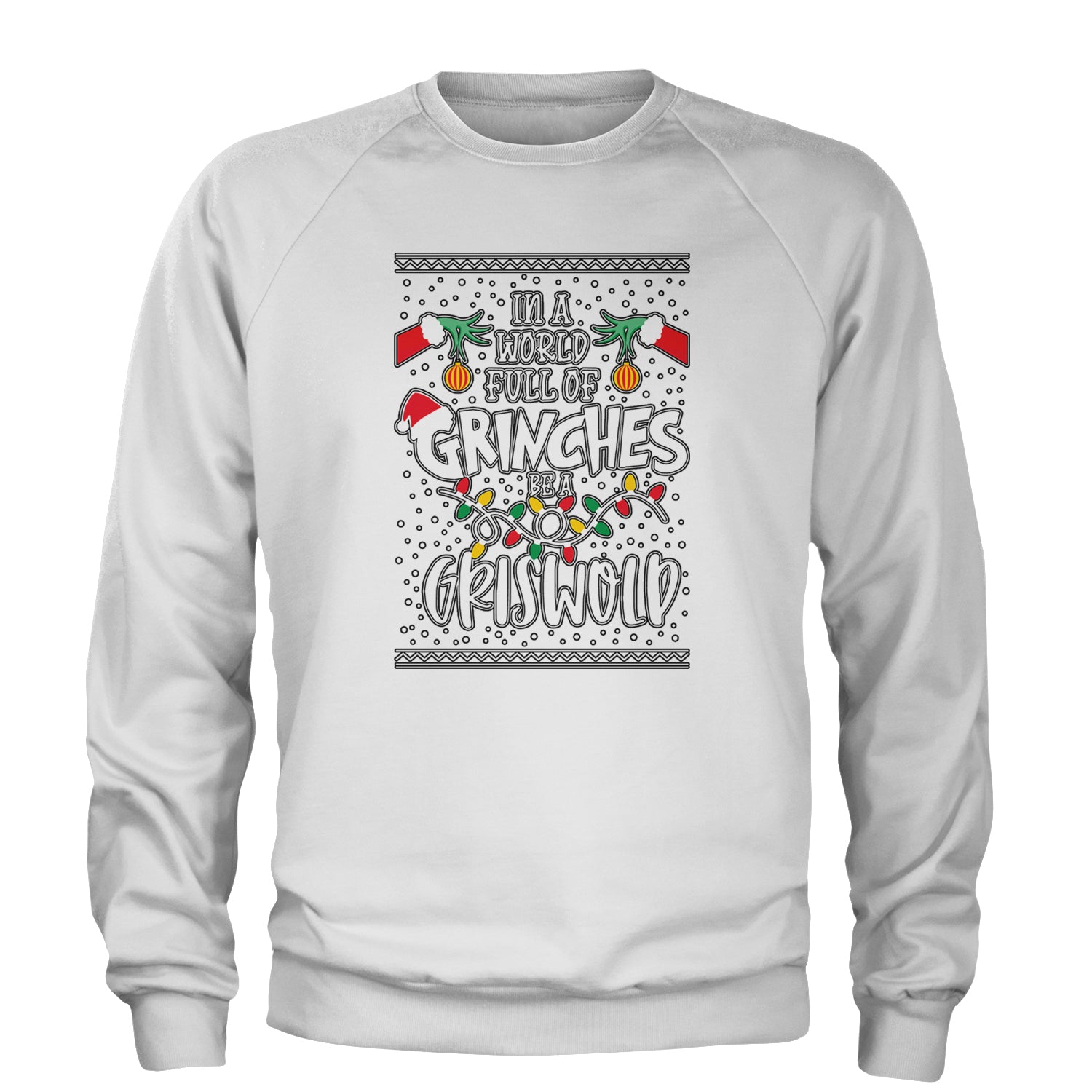 In A World Full Of Grinches, Be A Griswold Adult Crewneck Sweatshirt White