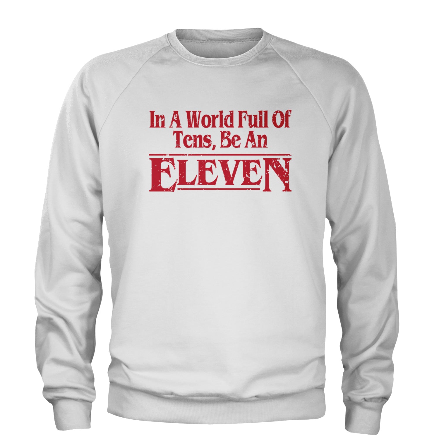 In A World Full Of Tens, Be An Eleven Adult Crewneck Sweatshirt White