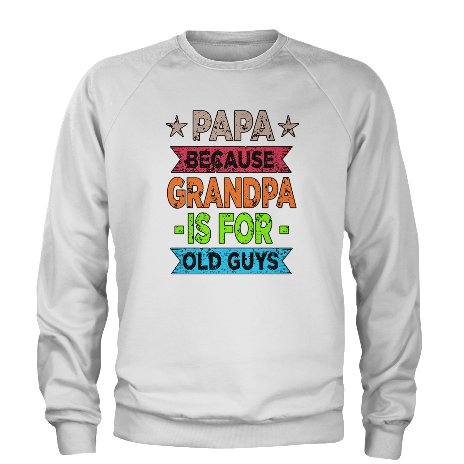 Papa Because Grandpa Is For Old Guys Adult Crewneck Sweatshirt White