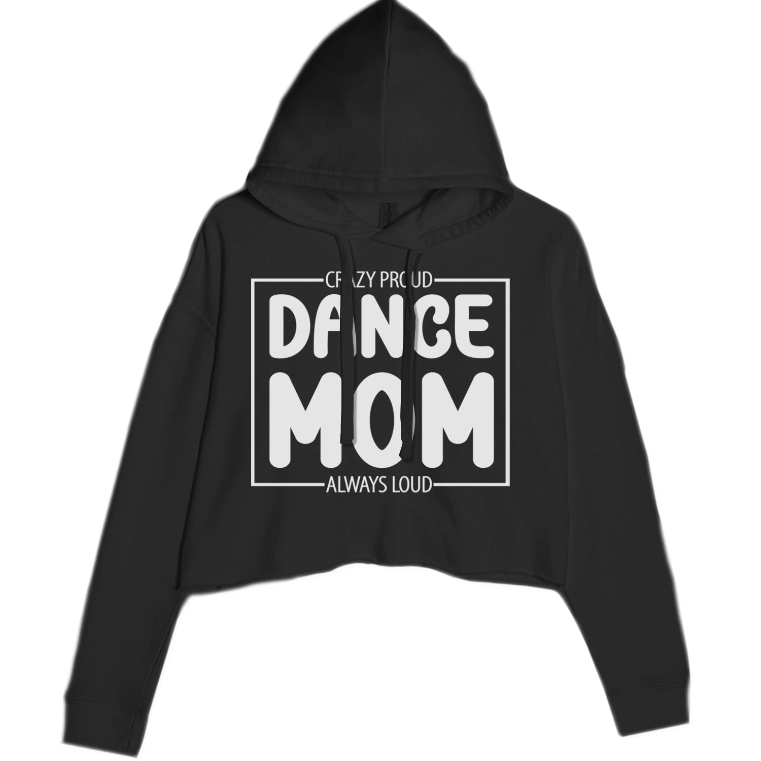 Dance Mom Crazy Loud Always Proud Cropped Hoodie Sweatshirt Black