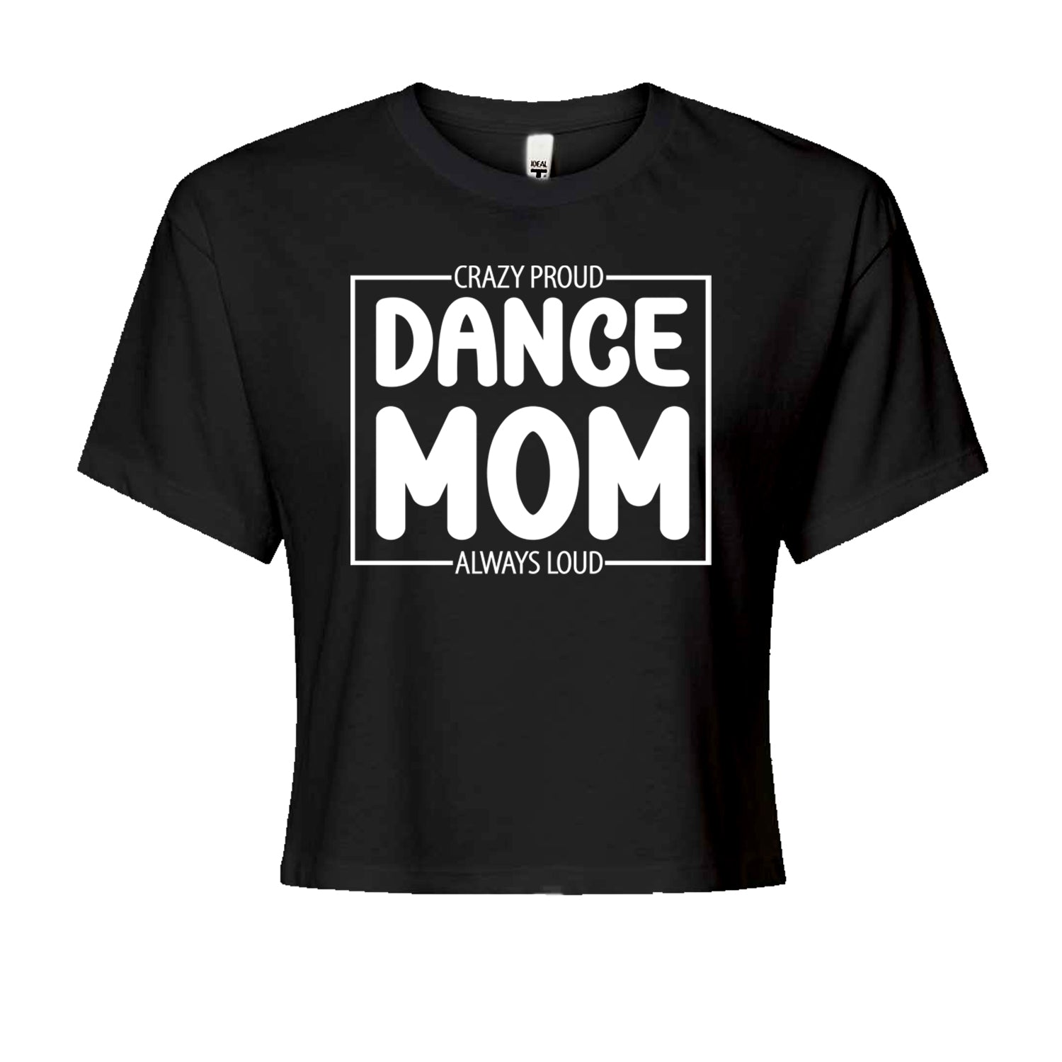 Dance Mom Crazy Loud Always Proud Cropped T-Shirt Black