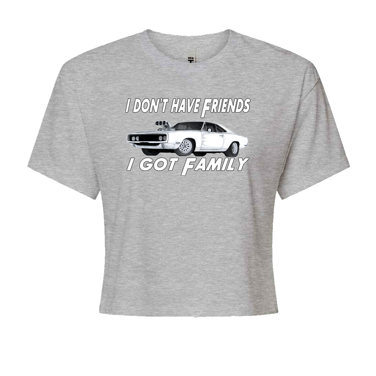 I Don't Have Friends, I Got FamilyCropped T-Shirt Heather Grey