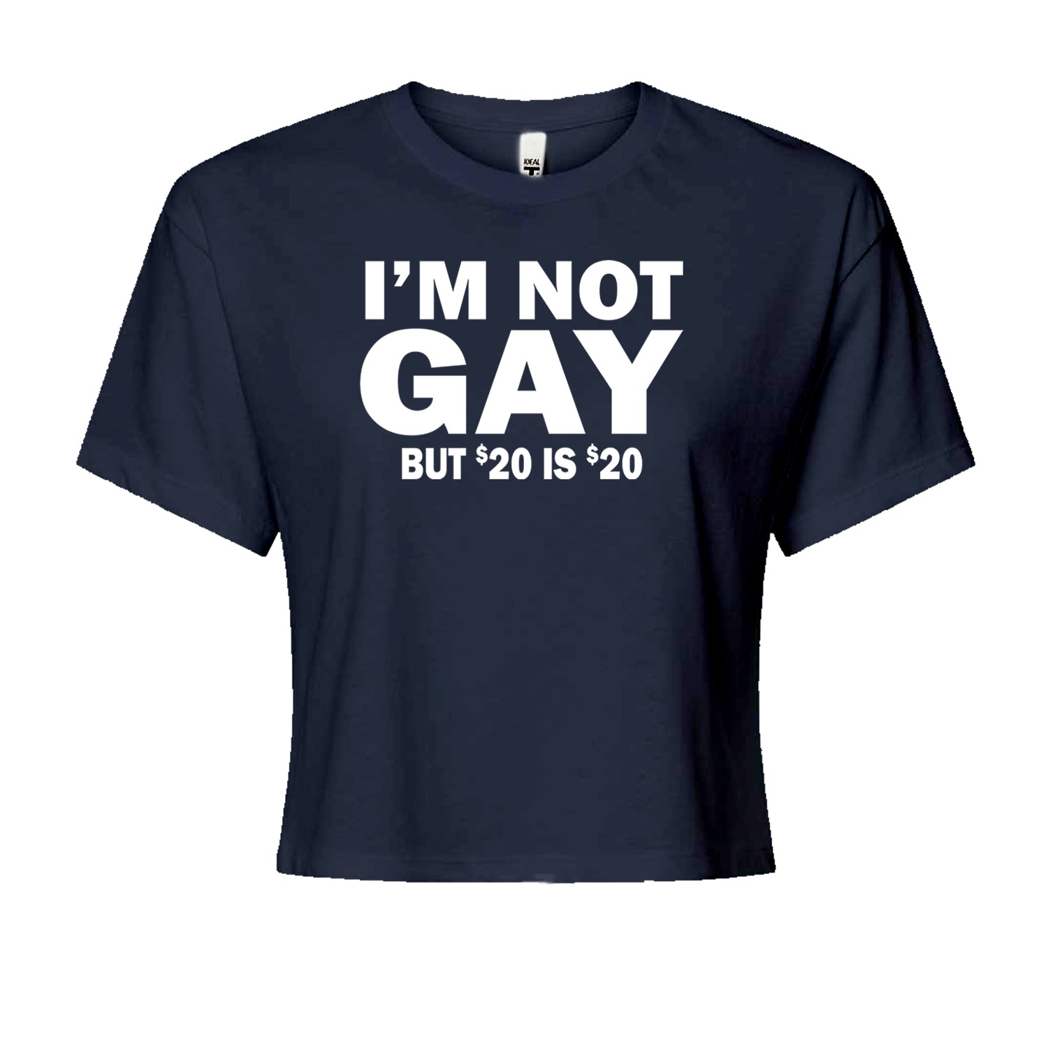 I'm Not Gay, But $20 Bucks is $20 Bucks Cropped T-Shirt Navy Blue