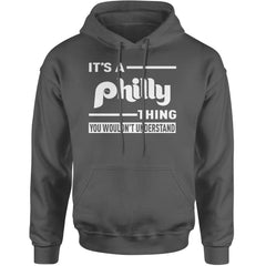It's A Philly Thing, You Wouldn't Understand Adult Hoodie Sweatshirt Charcoal Grey