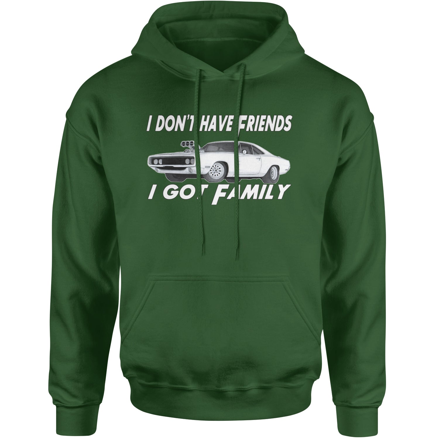 I Don't Have Friends, I Got Family Adult Hoodie Sweatshirt Forest Green