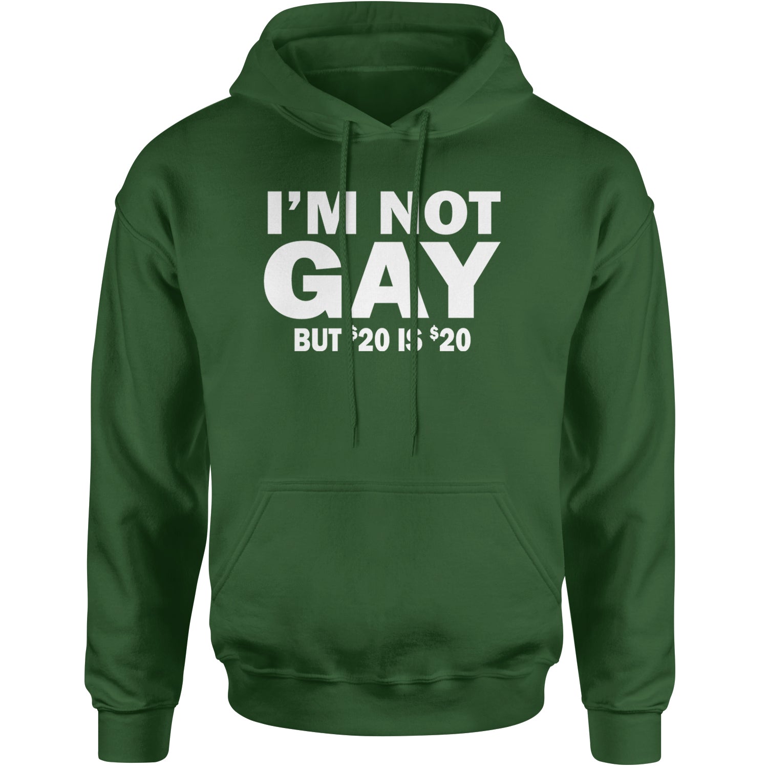 I'm Not Gay, But $20 Bucks is $20 Bucks Adult Hoodie Sweatshirt Forest Green