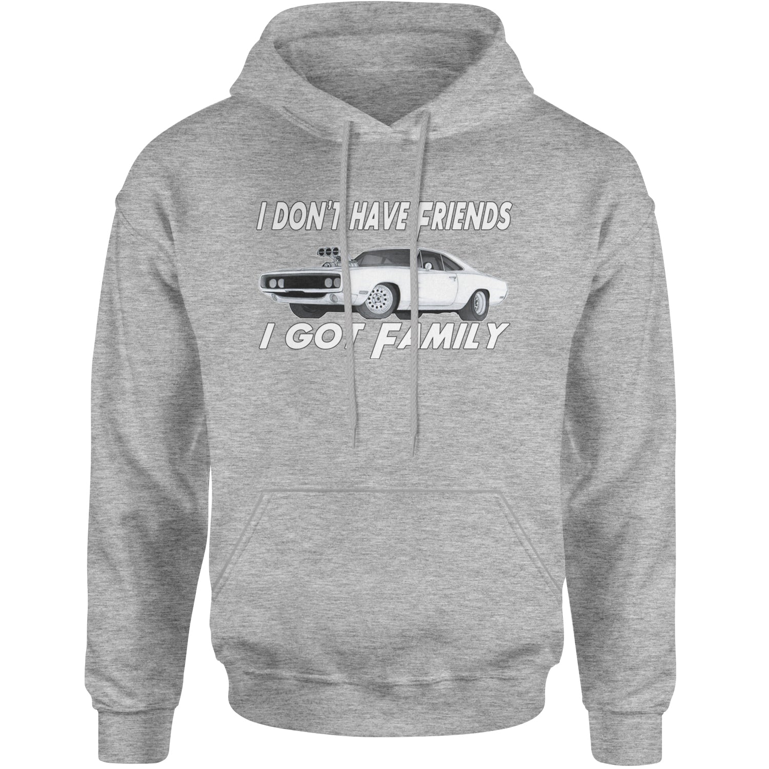 I Don't Have Friends, I Got Family Adult Hoodie Sweatshirt Heather Grey