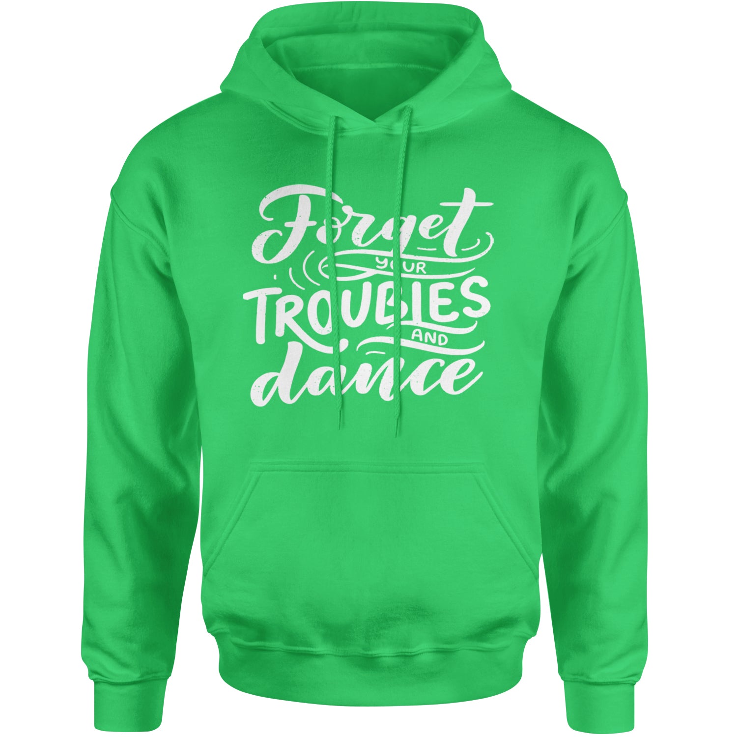 Forget Your Troubles and Dance Adult Hoodie Sweatshirt Kelly Green