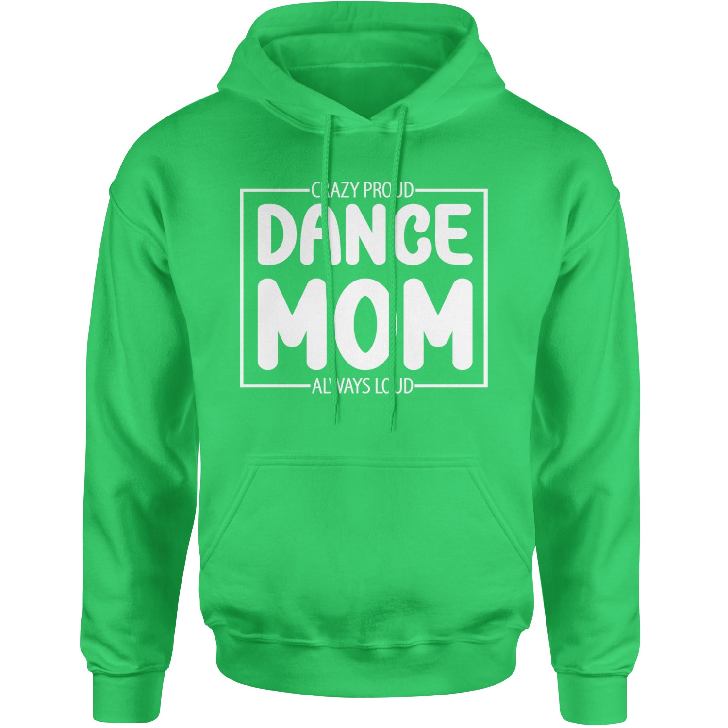 Dance Mom Crazy Loud Always Proud Adult Hoodie Sweatshirt Kelly Green