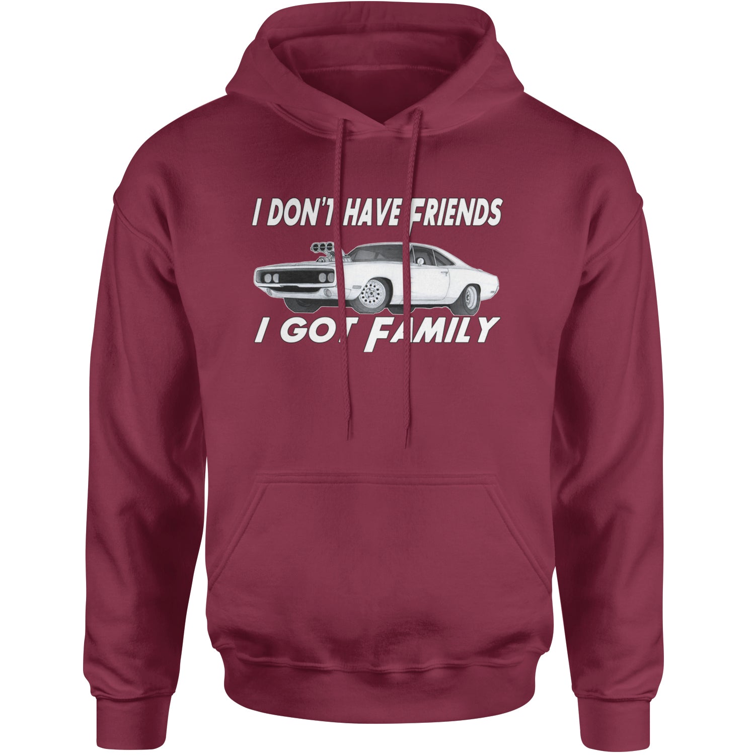 I Don't Have Friends, I Got Family Adult Hoodie Sweatshirt Maroon