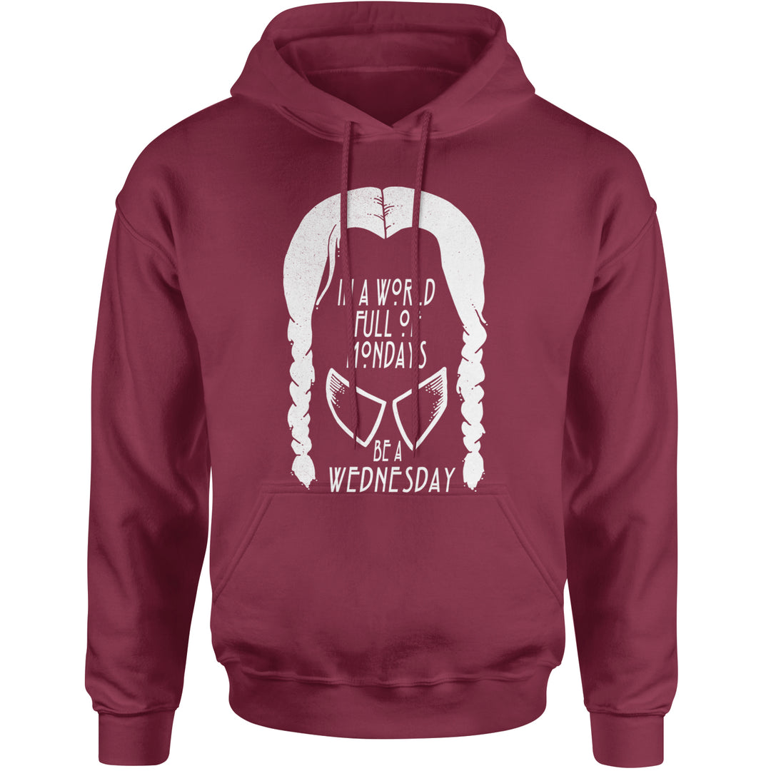 In  A World Full Of Mondays, Be A Wednesday Adult Hoodie Sweatshirt Maroon