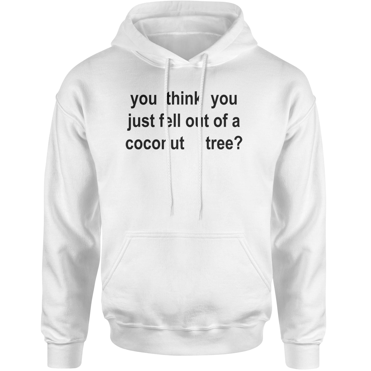 You Think You Just Fell Out Of A Coconut Tree Adult Hoodie Sweatshirt White