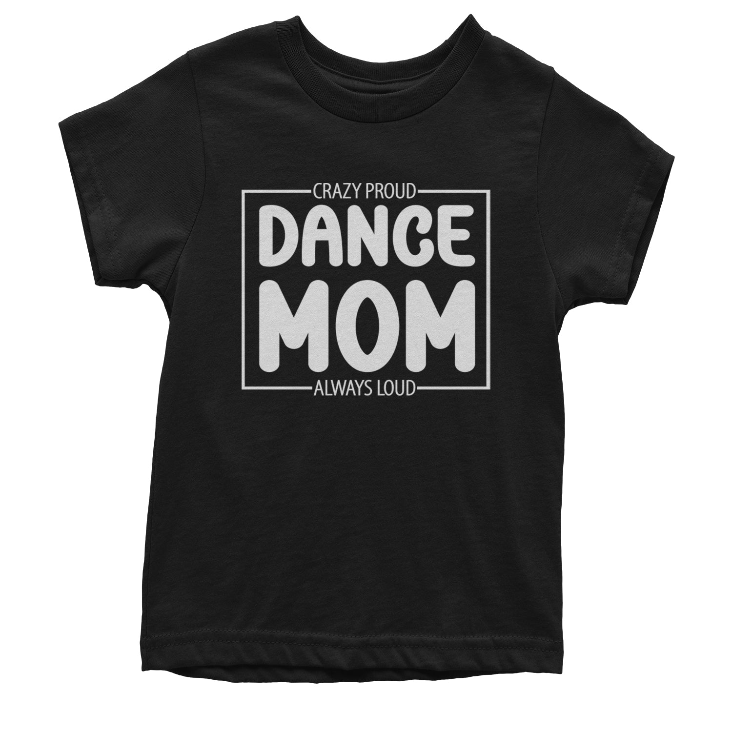 Dance Mom Crazy Loud Always Proud Youth T-shirt Black