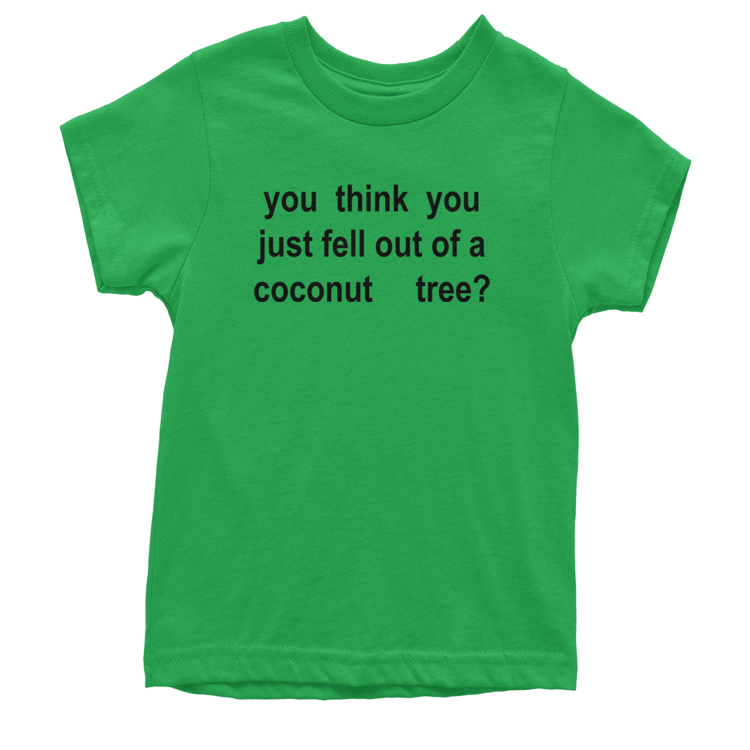 You Think You Just Fell Out Of A Coconut Tree Youth T-shirt Kelly Green